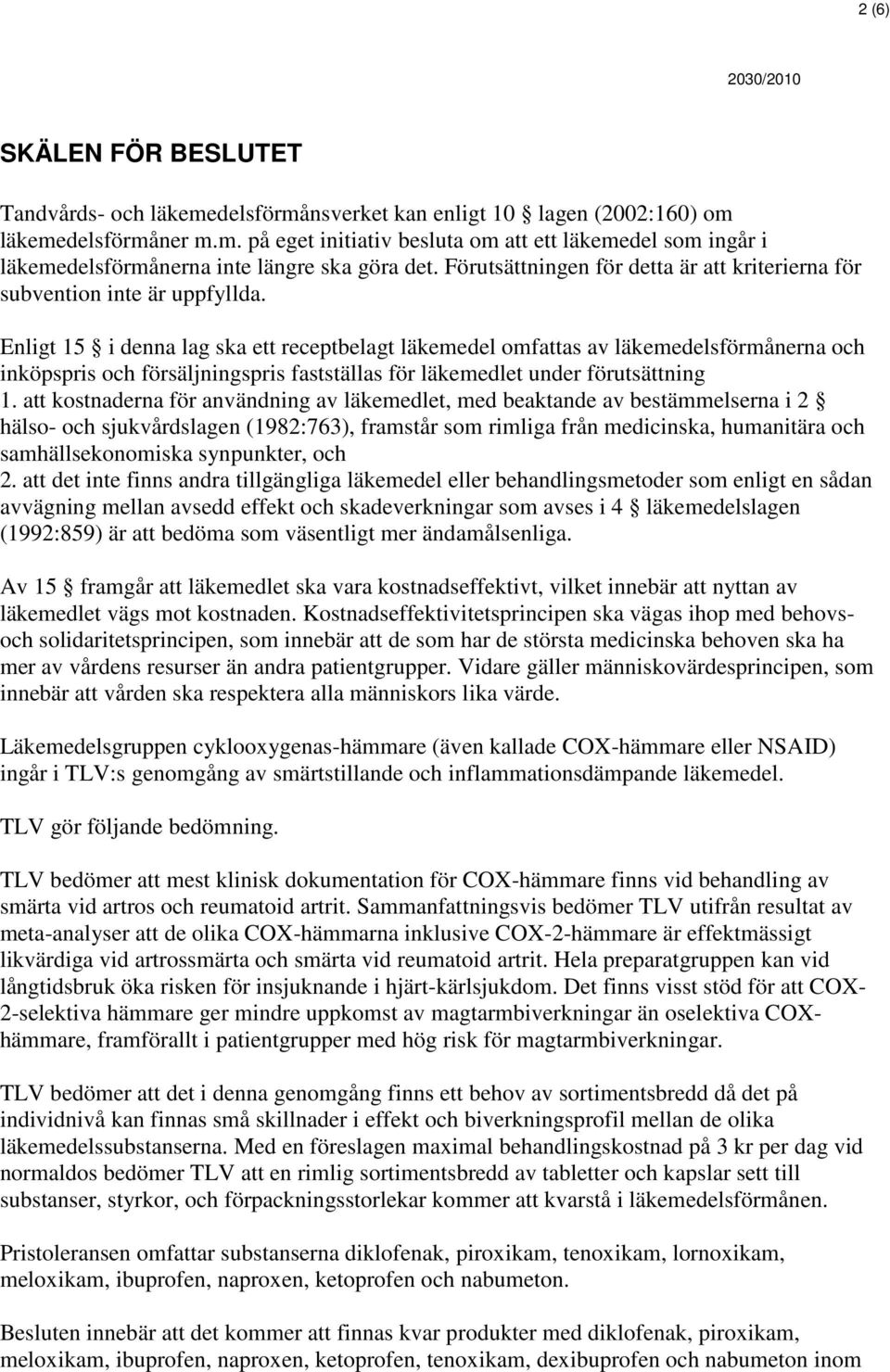 Enligt 15 i denna lag ska ett receptbelagt läkemedel omfattas av läkemedelsförmånerna och inköpspris och försäljningspris fastställas för läkemedlet under förutsättning 1.