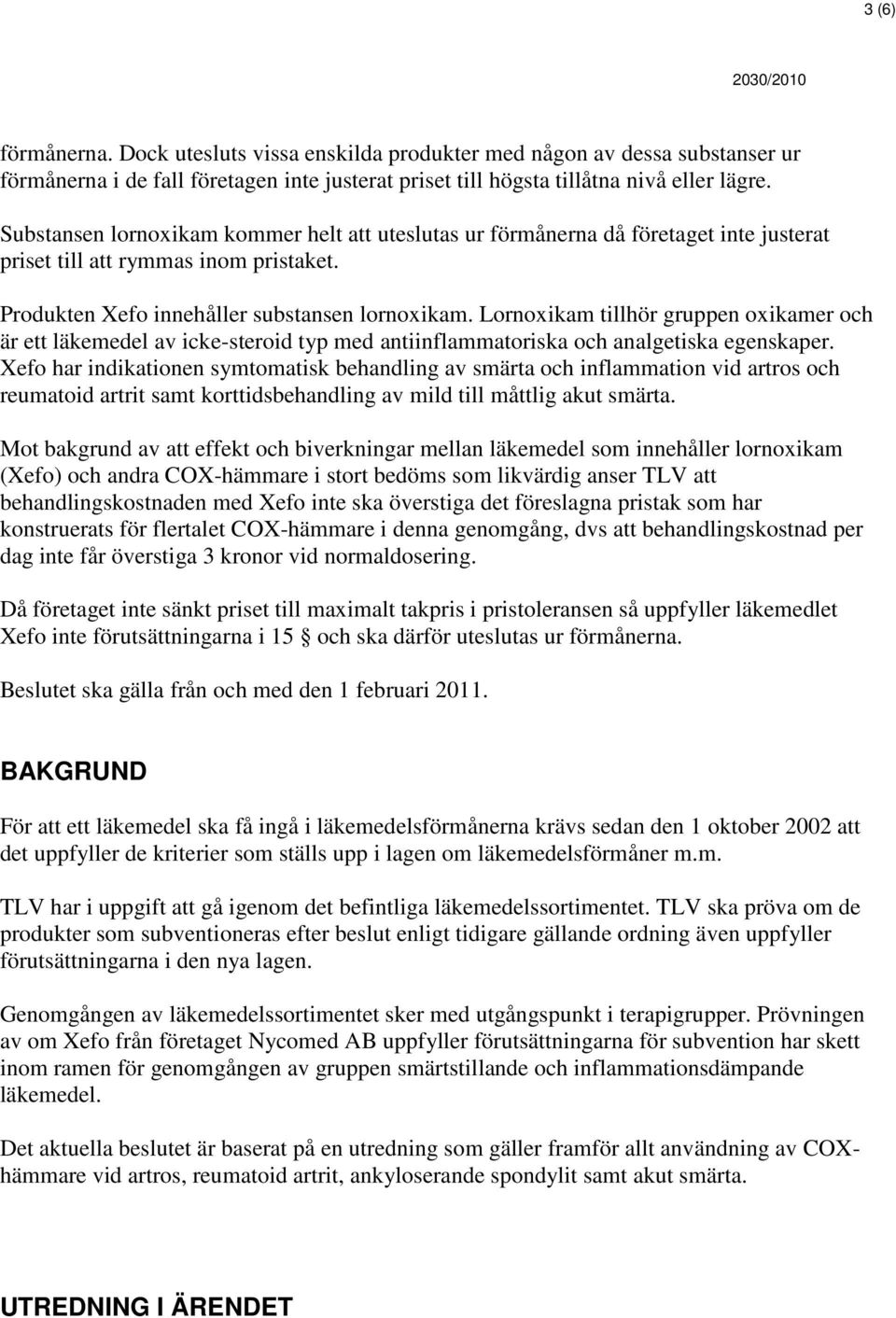 Lornoxikam tillhör gruppen oxikamer och är ett läkemedel av icke-steroid typ med antiinflammatoriska och analgetiska egenskaper.