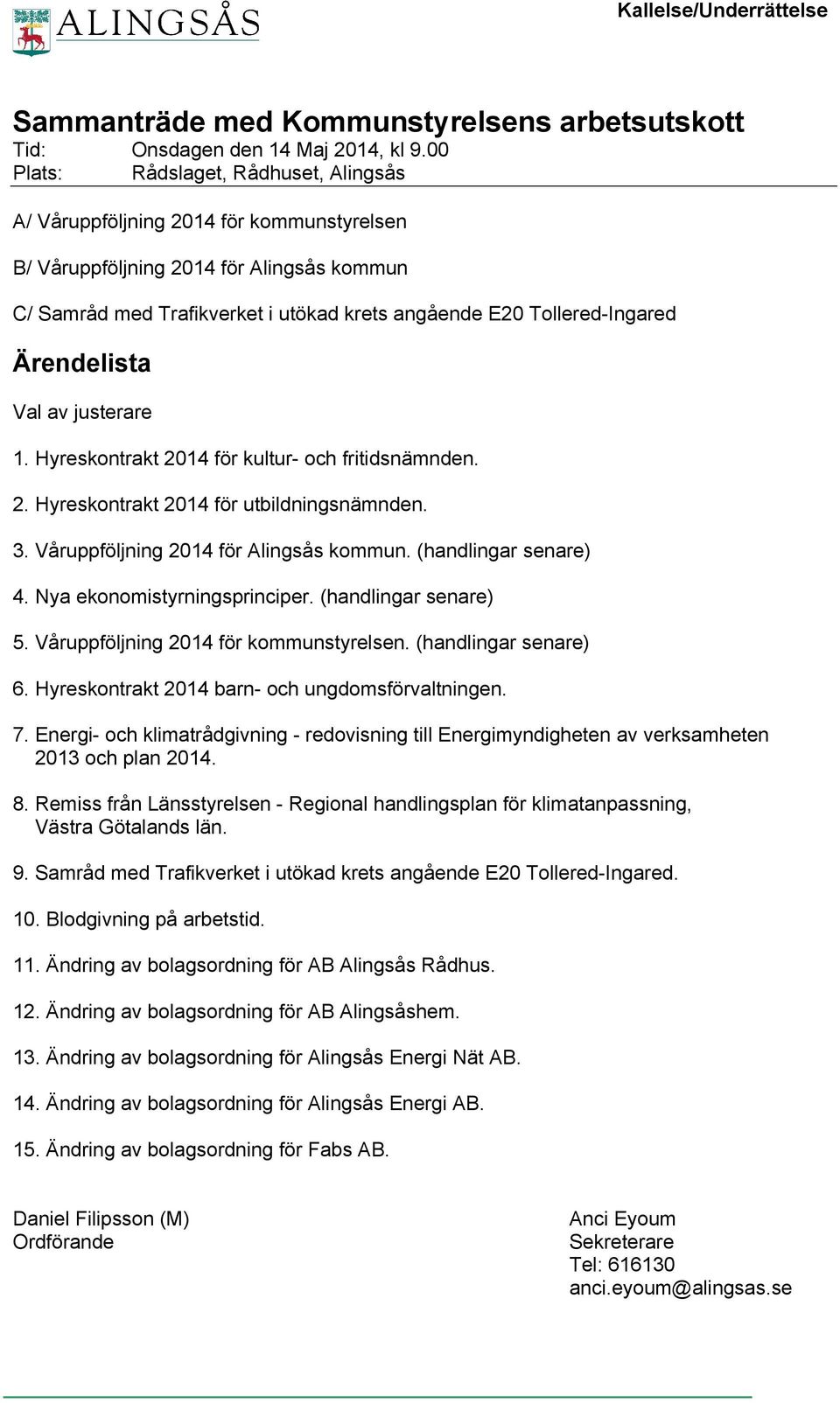 Ärendelista Val av justerare 1. Hyreskontrakt 2014 för kultur- och fritidsnämnden. 2. Hyreskontrakt 2014 för utbildningsnämnden. 3. Våruppföljning 2014 för Alingsås kommun. (handlingar senare) 4.