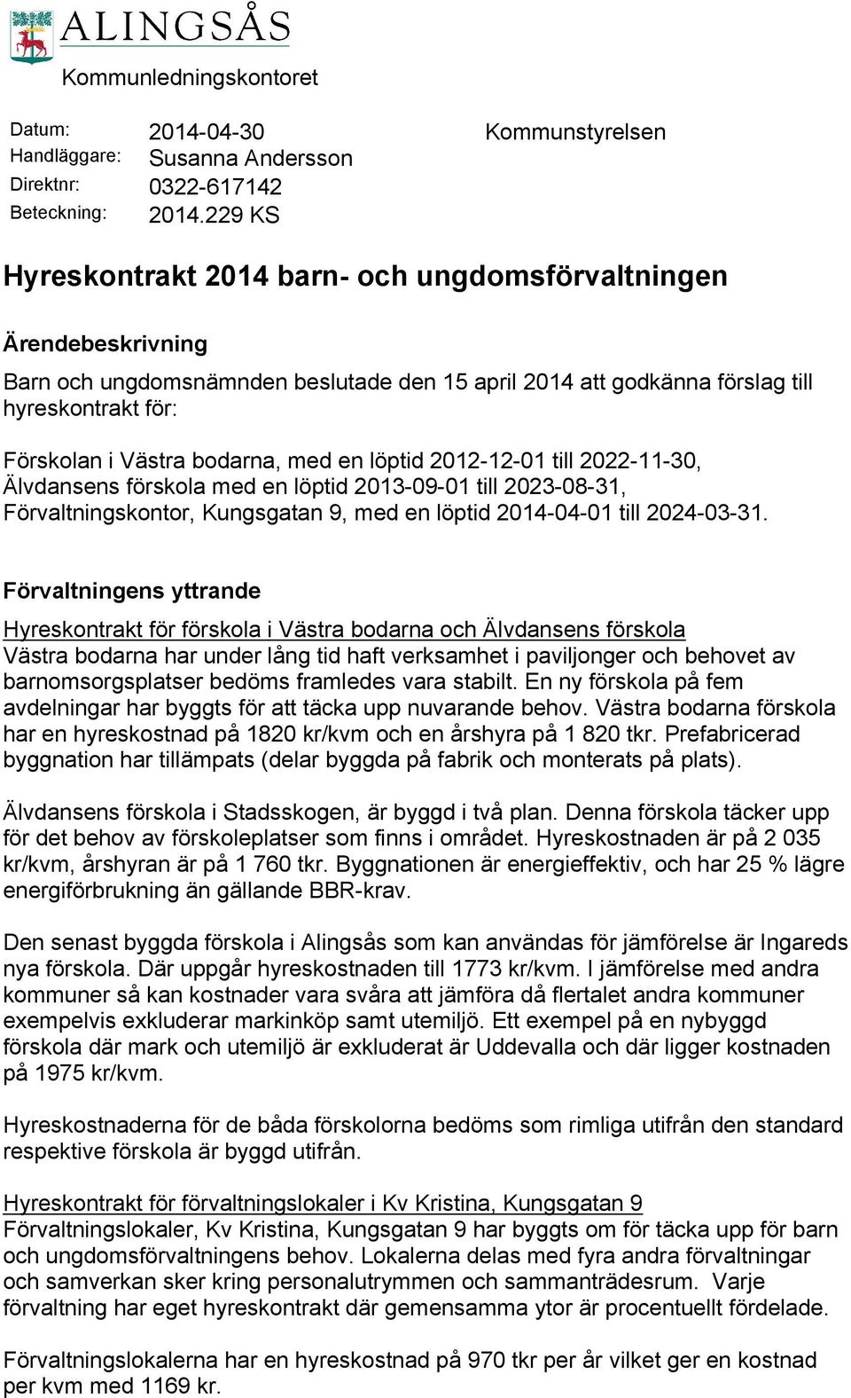 med en löptid 2012-12-01 till 2022-11-30, Älvdansens förskola med en löptid 2013-09-01 till 2023-08-31, Förvaltningskontor, Kungsgatan 9, med en löptid 2014-04-01 till 2024-03-31.