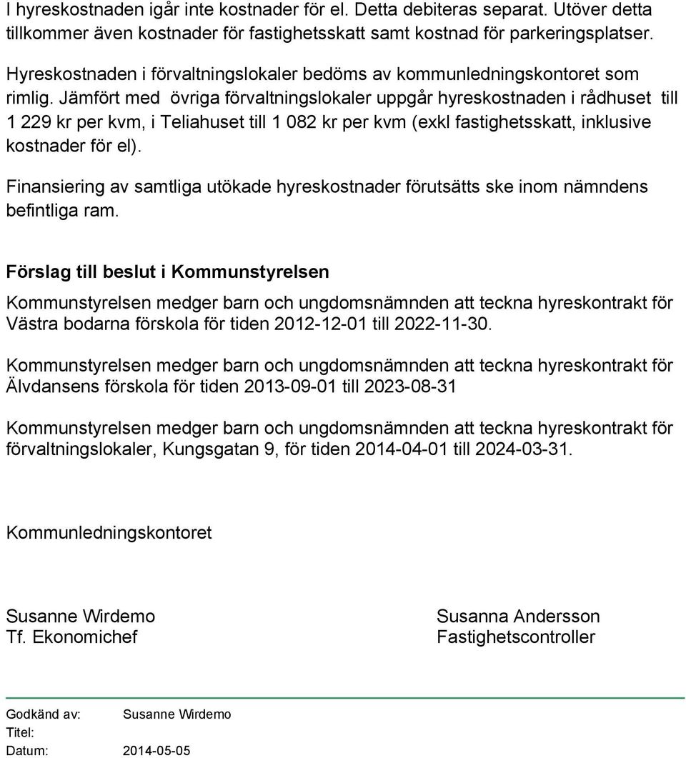 Jämfört med övriga förvaltningslokaler uppgår hyreskostnaden i rådhuset till 1 229 kr per kvm, i Teliahuset till 1 082 kr per kvm (exkl fastighetsskatt, inklusive kostnader för el).