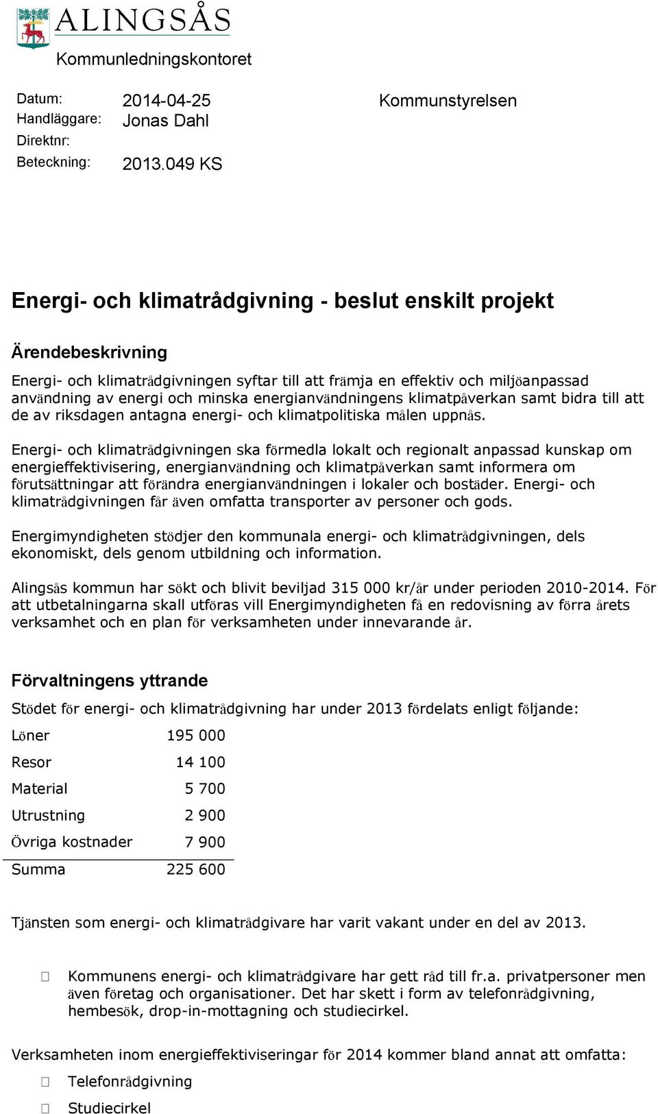 energianvändningens klimatpåverkan samt bidra till att de av riksdagen antagna energi- och klimatpolitiska målen uppnås.