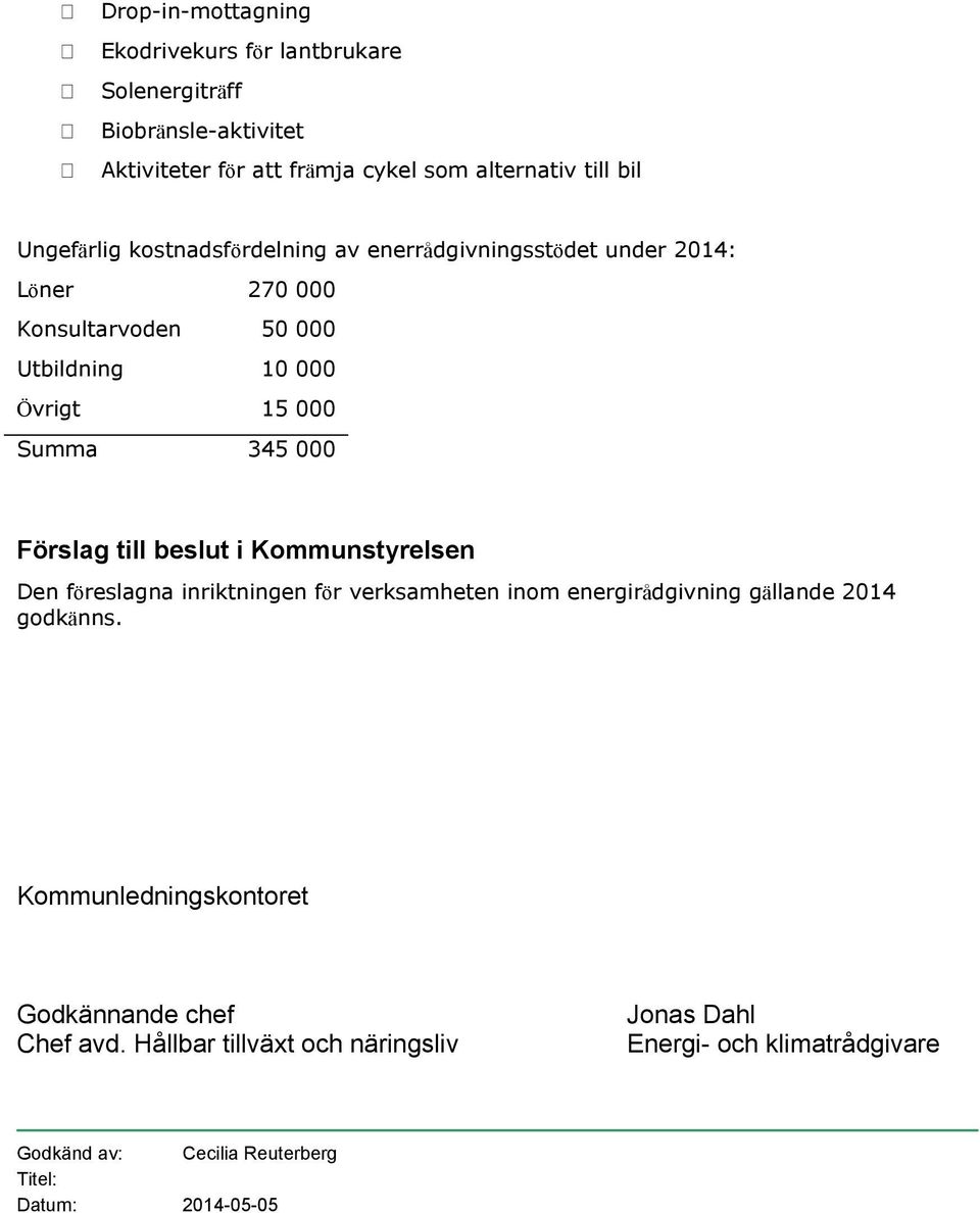 Förslag till beslut i Kommunstyrelsen Den föreslagna inriktningen för verksamheten inom energirådgivning gällande 2014 godkänns.