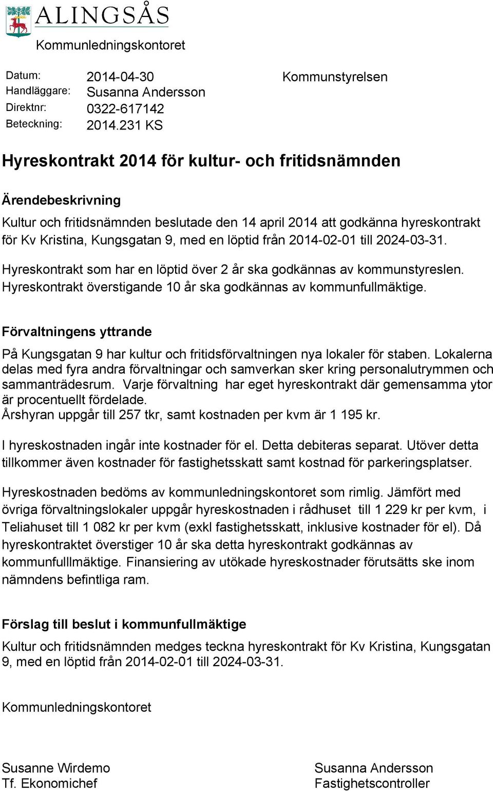 löptid från 2014-02-01 till 2024-03-31. Hyreskontrakt som har en löptid över 2 år ska godkännas av kommunstyreslen. Hyreskontrakt överstigande 10 år ska godkännas av kommunfullmäktige.