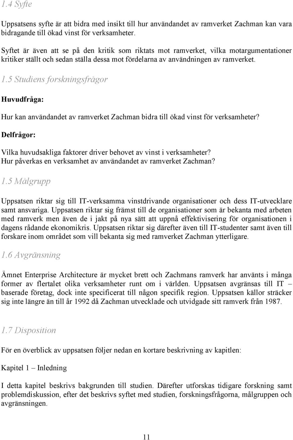 5 Studiens forskningsfrågor Huvudfråga: Hur kan användandet av ramverket Zachman bidra till ökad vinst för verksamheter? Delfrågor: Vilka huvudsakliga faktorer driver behovet av vinst i verksamheter?