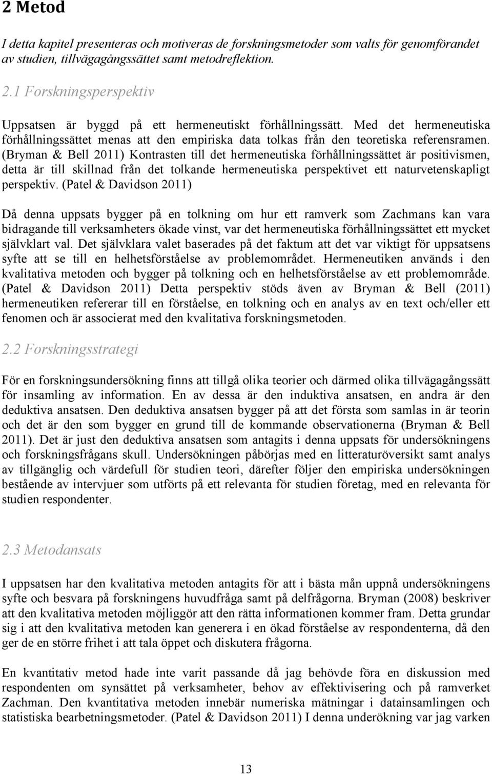 (Bryman & Bell 2011) Kontrasten till det hermeneutiska förhållningssättet är positivismen, detta är till skillnad från det tolkande hermeneutiska perspektivet ett naturvetenskapligt perspektiv.