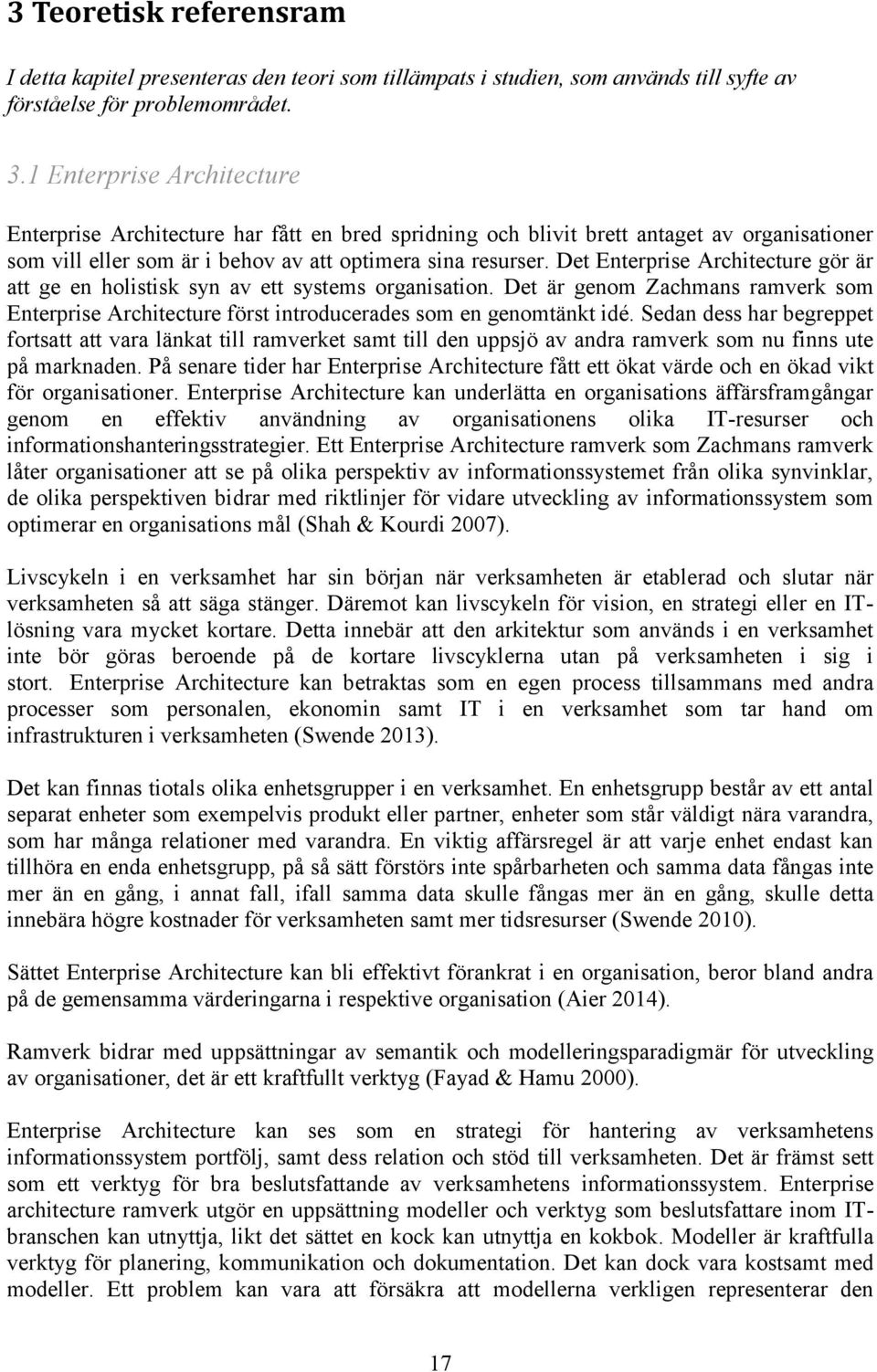 Det Enterprise Architecture gör är att ge en holistisk syn av ett systems organisation. Det är genom Zachmans ramverk som Enterprise Architecture först introducerades som en genomtänkt idé.