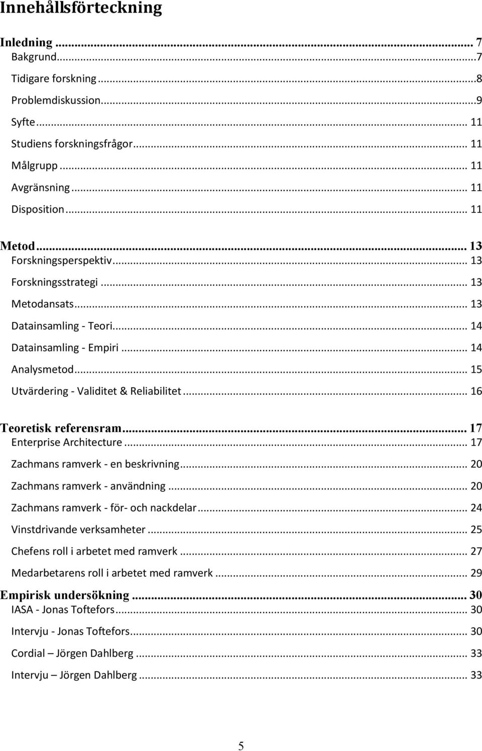 .. 16 Teoretisk referensram... 17 Enterprise Architecture... 17 Zachmans ramverk - en beskrivning... 20 Zachmans ramverk - användning... 20 Zachmans ramverk - för- och nackdelar.