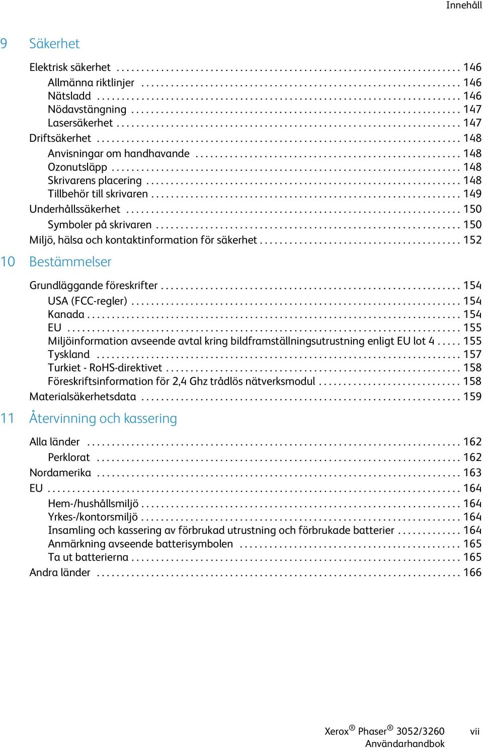 ......................................................................... 148 Anvisningar om handhavande...................................................... 148 Ozonutsläpp.