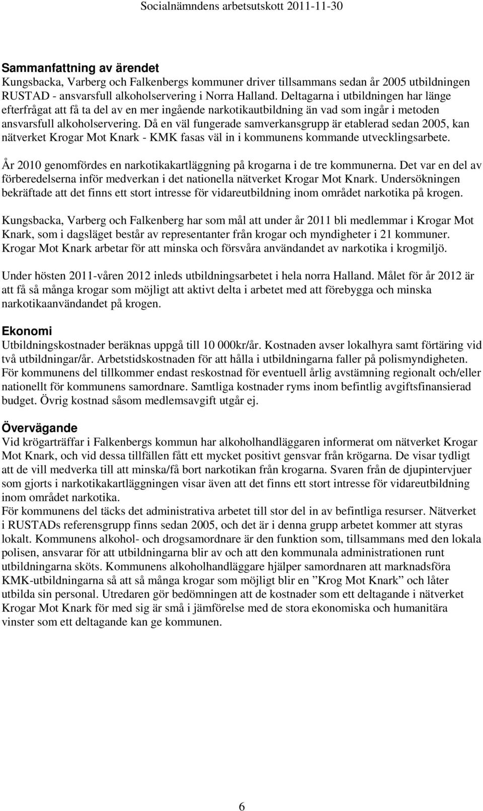 Då en väl fungerade samverkansgrupp är etablerad sedan 2005, kan nätverket Krogar Mot Knark - KMK fasas väl in i kommunens kommande utvecklingsarbete.