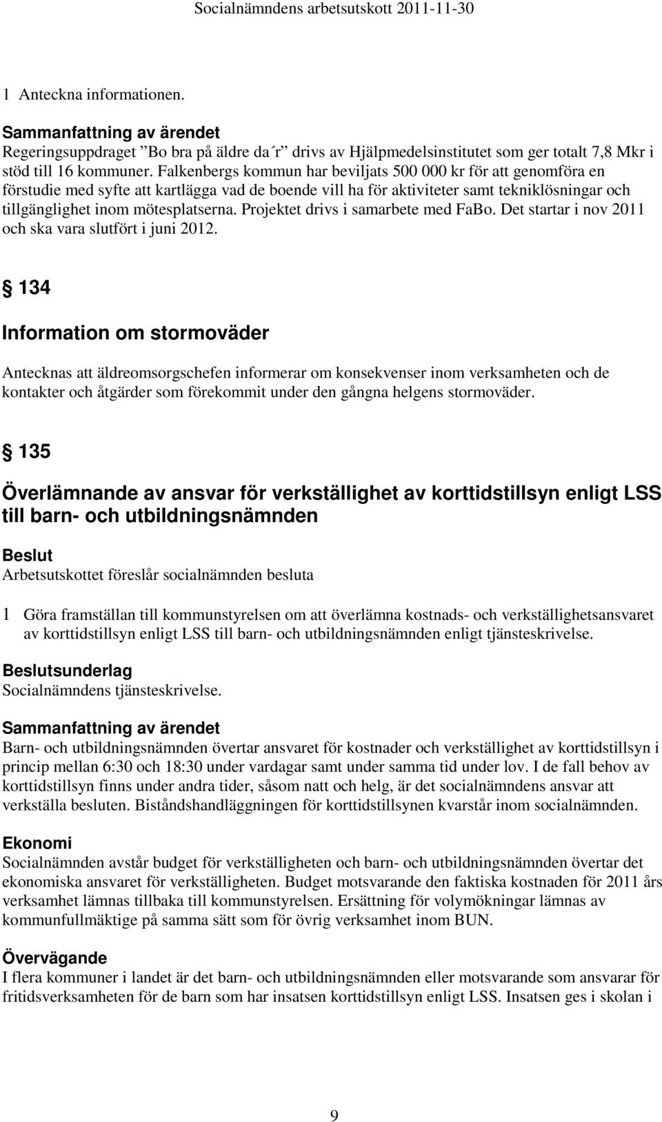 Projektet drivs i samarbete med FaBo. Det startar i nov 2011 och ska vara slutfört i juni 2012.