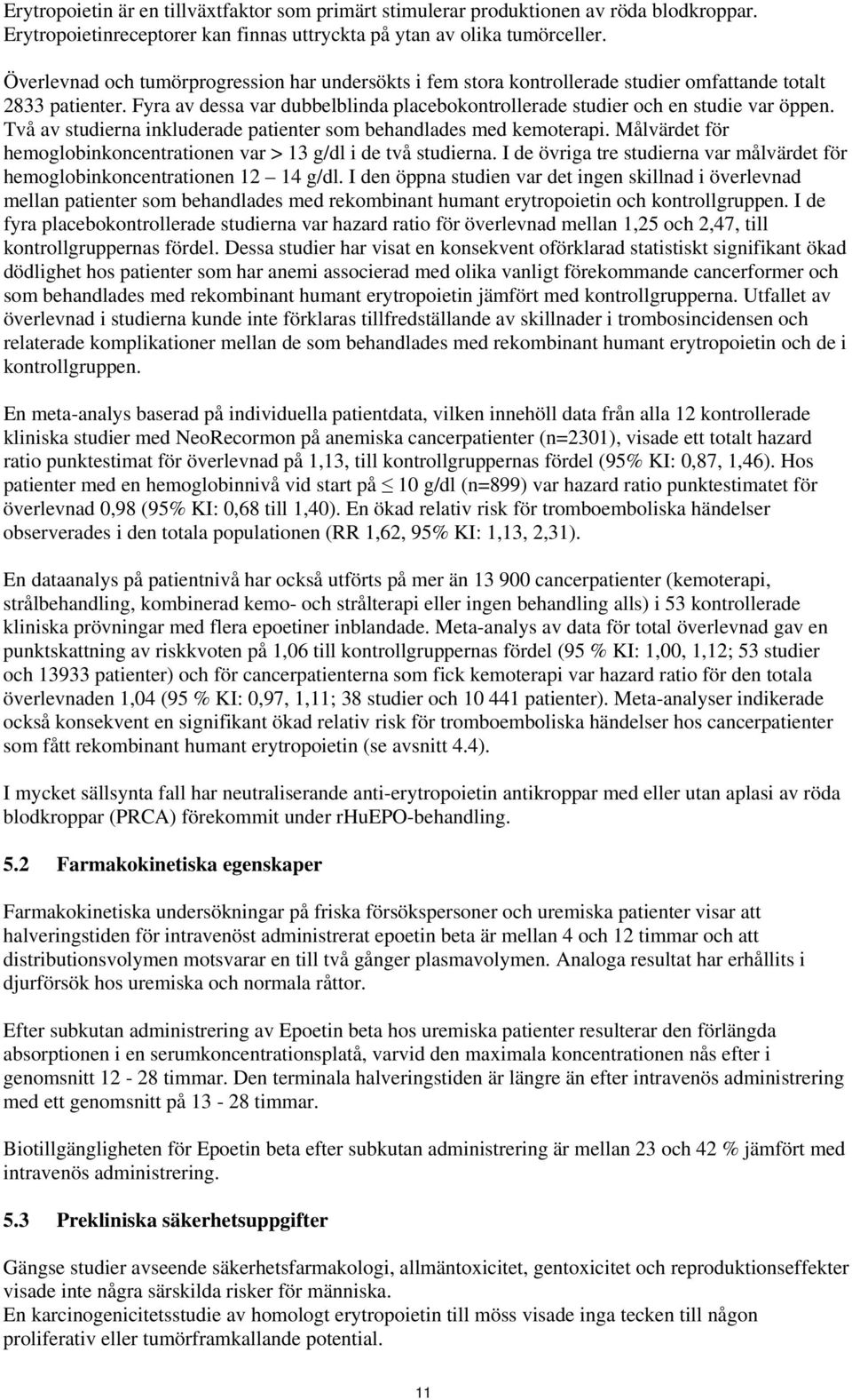 Två av studierna inkluderade patienter som behandlades med kemoterapi. Målvärdet för hemoglobinkoncentrationen var > 13 g/dl i de två studierna.