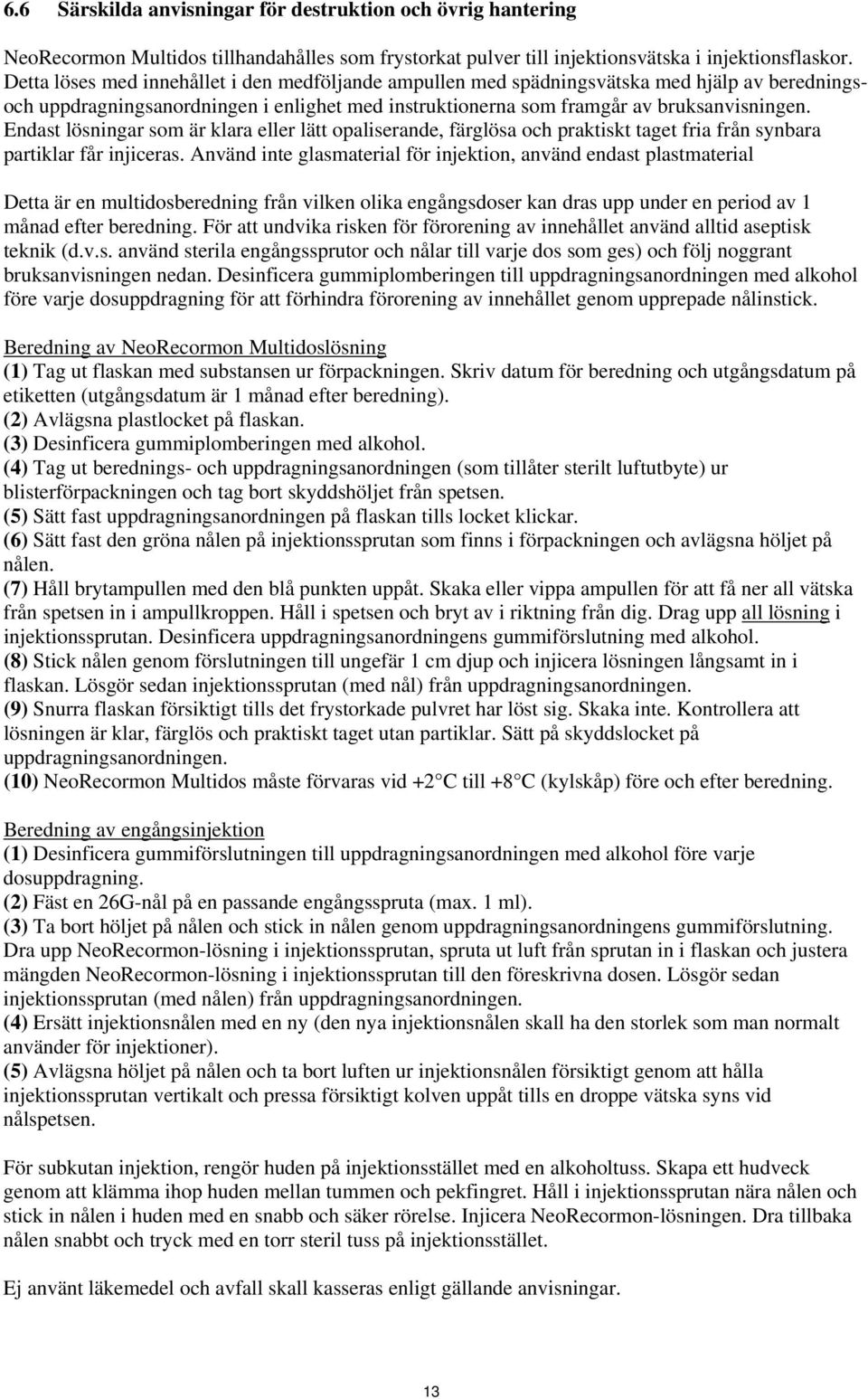 Endast lösningar som är klara eller lätt opaliserande, färglösa och praktiskt taget fria från synbara partiklar får injiceras.