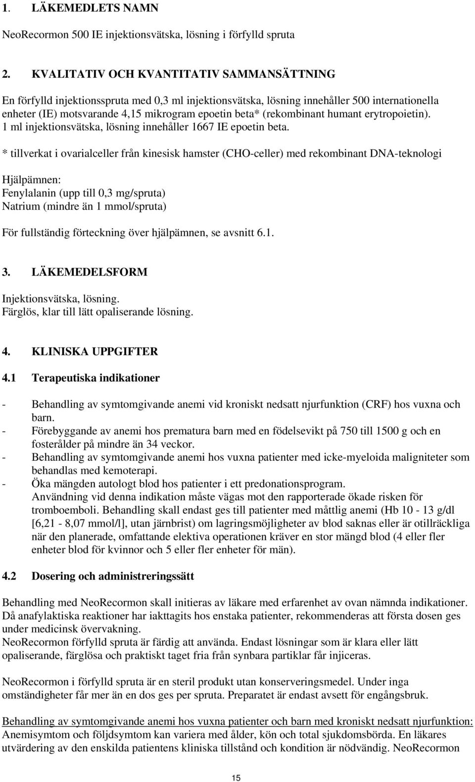 (rekombinant humant erytropoietin). 1 ml injektionsvätska, lösning innehåller 1667 IE epoetin beta.