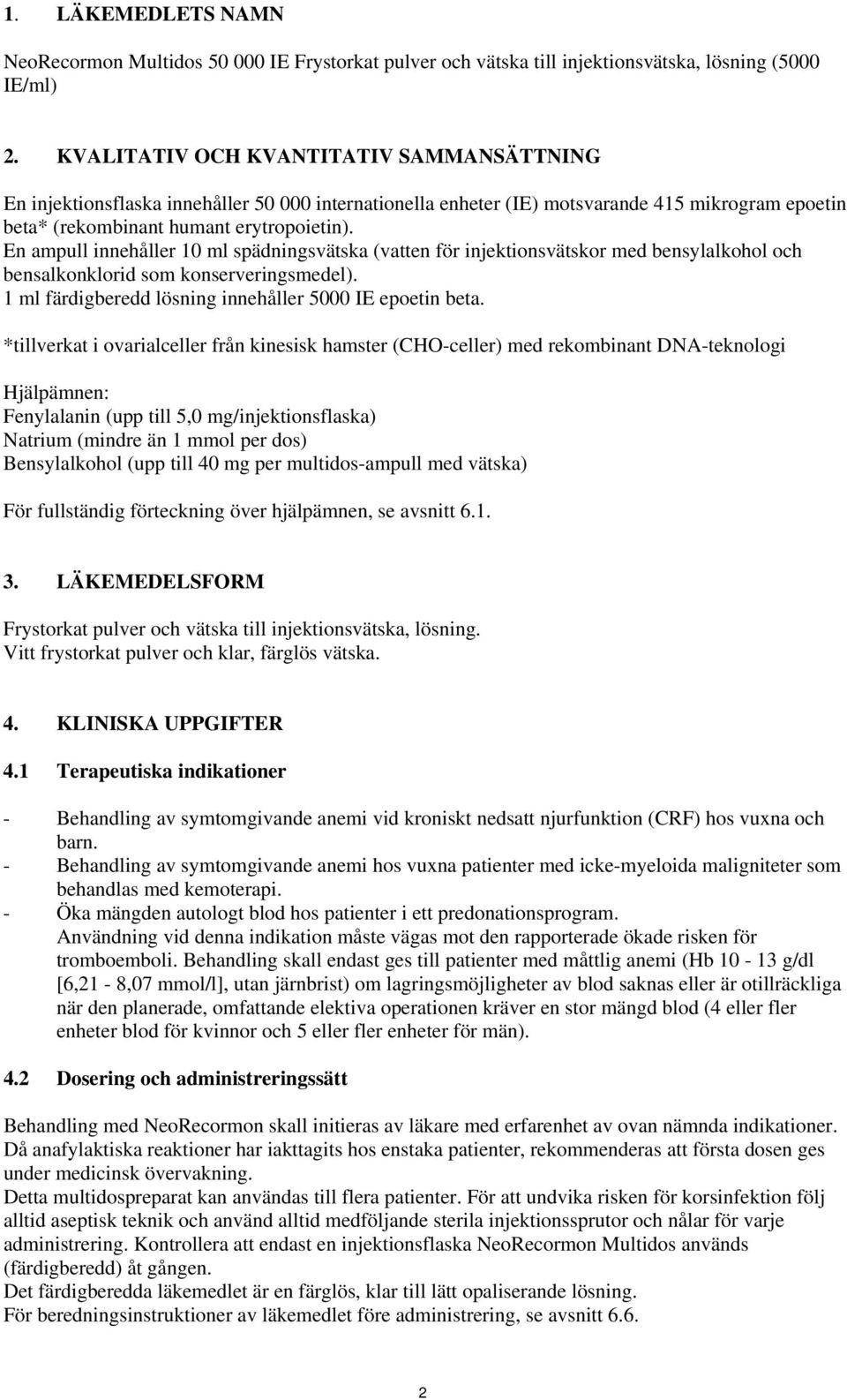 En ampull innehåller 10 ml spädningsvätska (vatten för injektionsvätskor med bensylalkohol och bensalkonklorid som konserveringsmedel). 1 ml färdigberedd lösning innehåller 5000 IE epoetin beta.