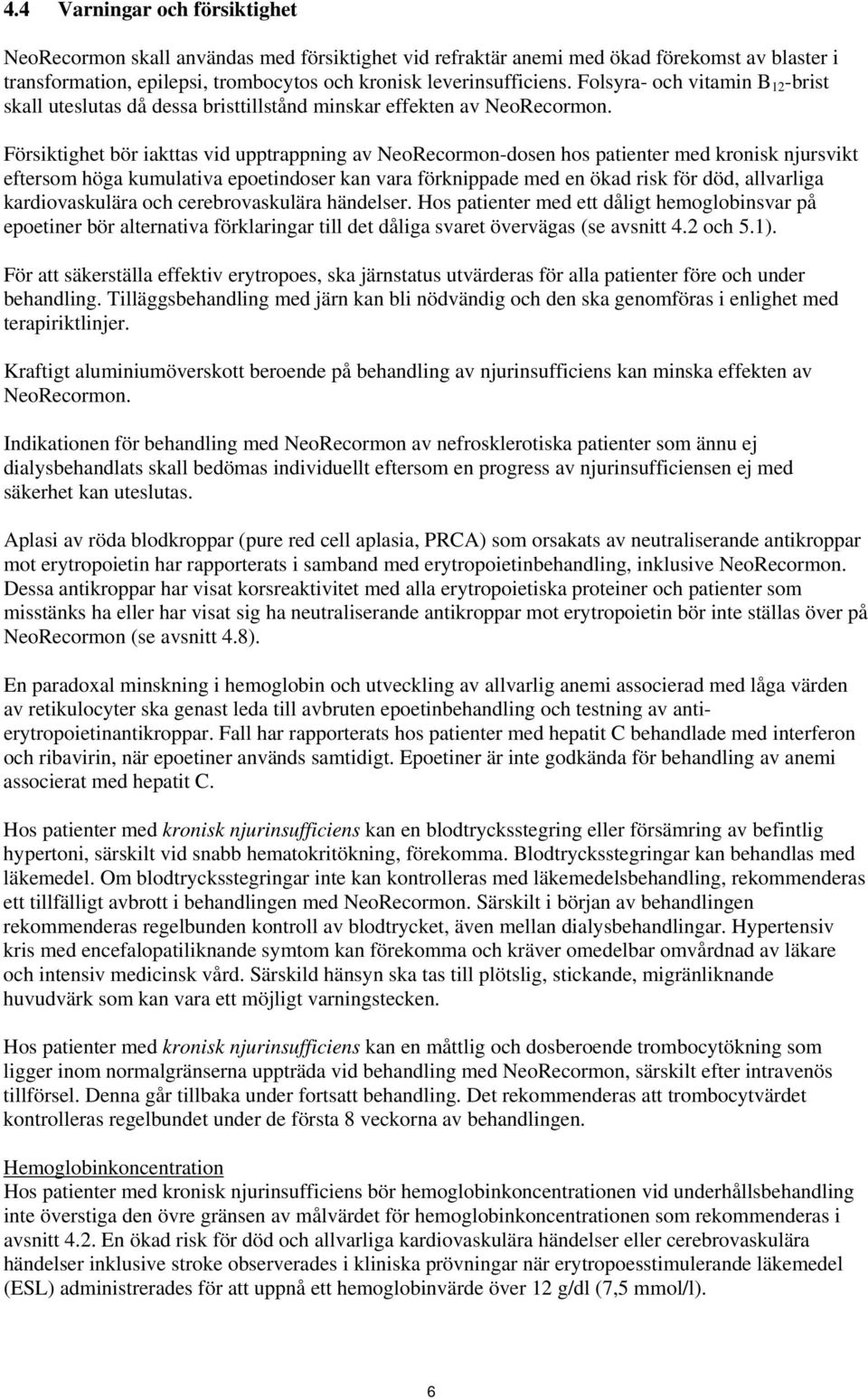 Försiktighet bör iakttas vid upptrappning av NeoRecormon-dosen hos patienter med kronisk njursvikt eftersom höga kumulativa epoetindoser kan vara förknippade med en ökad risk för död, allvarliga