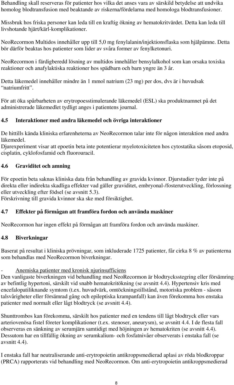 NeoRecormon Multidos innehåller upp till 5,0 mg fenylalanin/injektionsflaska som hjälpämne. Detta bör därför beaktas hos patienter som lider av svåra former av fenylketonuri.