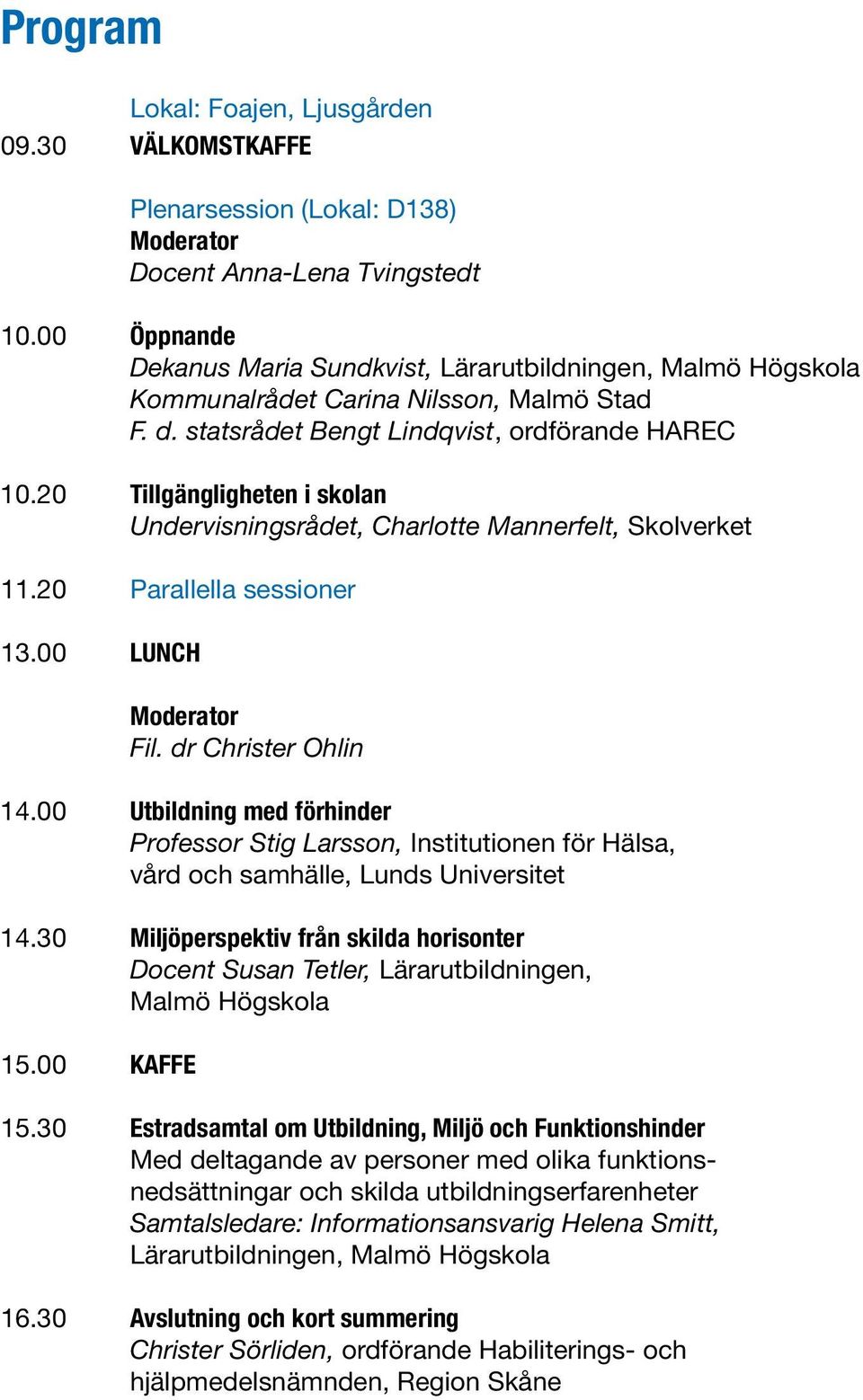 20 Tillgängligheten i skolan Undervisningsrådet, Charlotte Mannerfelt, Skolverket 11.20 Parallella sessioner Fil. dr Christer Ohlin 14.