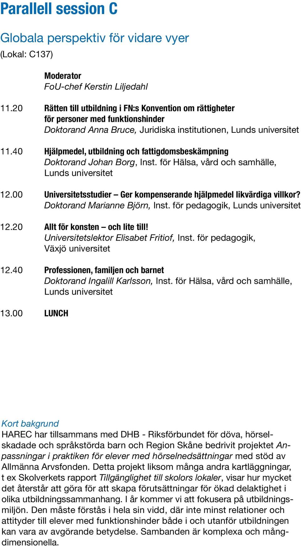 40 Hjälpmedel, utbildning och fattigdomsbeskämpning Doktorand Johan Borg, Inst. för Hälsa, vård och samhälle, Lunds universitet 12.