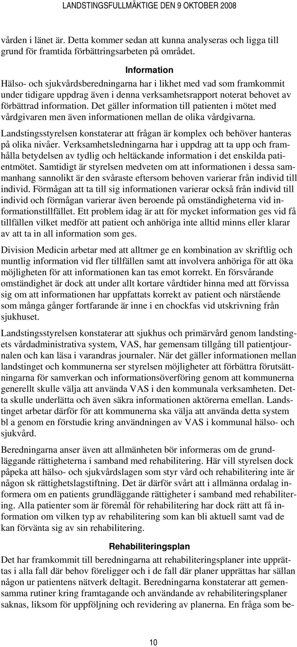 Det gäller information till patienten i mötet med vårdgivaren men även informationen mellan de olika vårdgivarna.