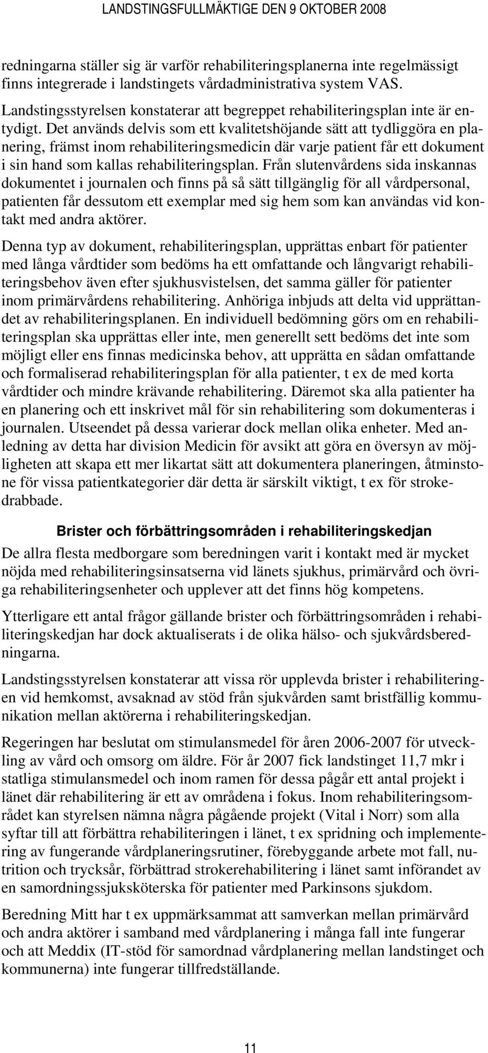 Det används delvis som ett kvalitetshöjande sätt att tydliggöra en planering, främst inom rehabiliteringsmedicin där varje patient får ett dokument i sin hand som kallas rehabiliteringsplan.