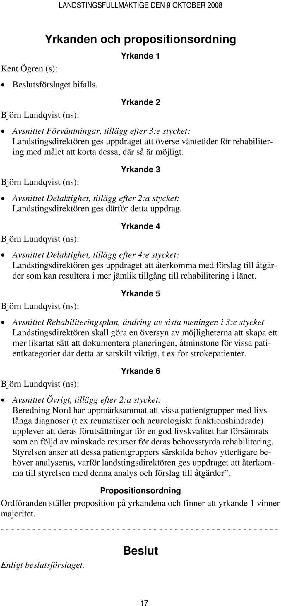 där så är möjligt. Björn Lundqvist (ns): Yrkande 3 Avsnittet Delaktighet, tillägg efter 2:a stycket: Landstingsdirektören ges därför detta uppdrag.