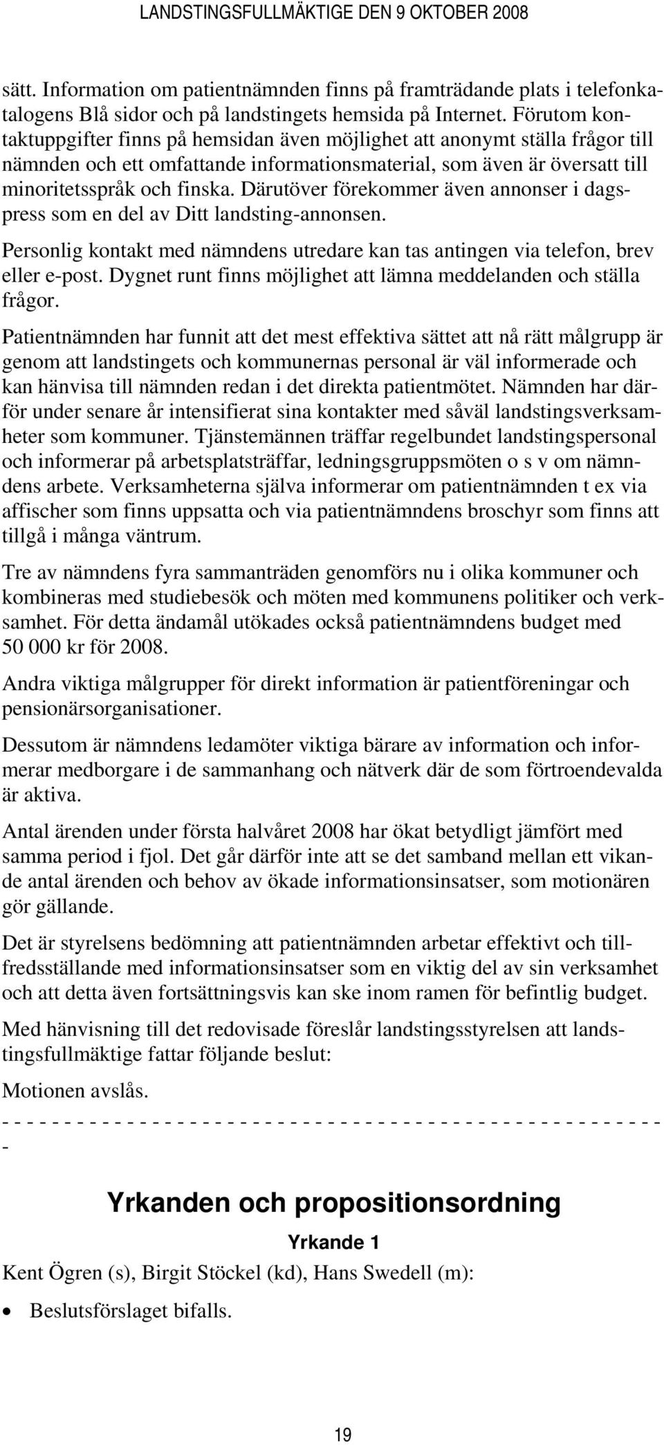 Därutöver förekommer även annonser i dagspress som en del av Ditt landsting-annonsen. Personlig kontakt med nämndens utredare kan tas antingen via telefon, brev eller e-post.