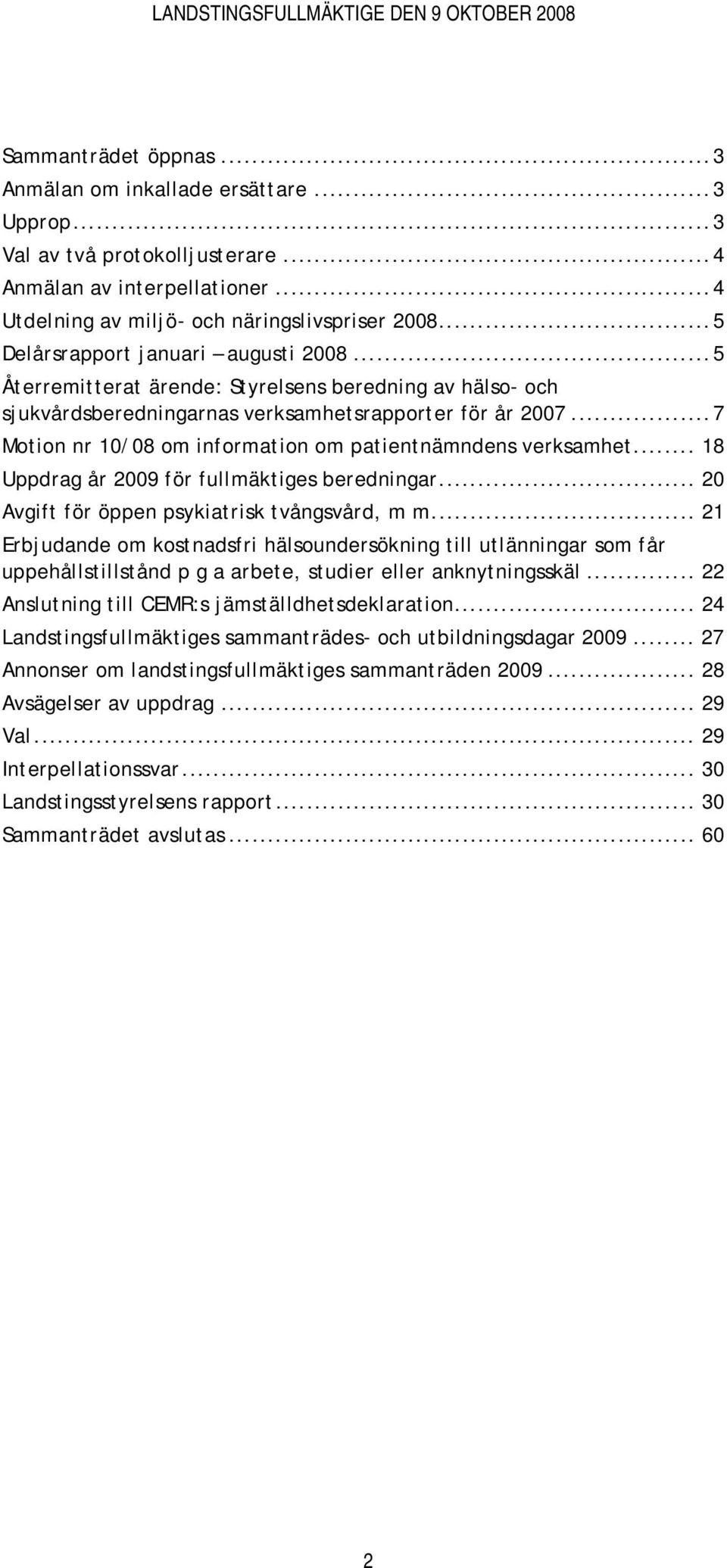 ..7 Motion nr 10/08 om information om patientnämndens verksamhet... 18 Uppdrag år 2009 för fullmäktiges beredningar... 20 Avgift för öppen psykiatrisk tvångsvård, m m.