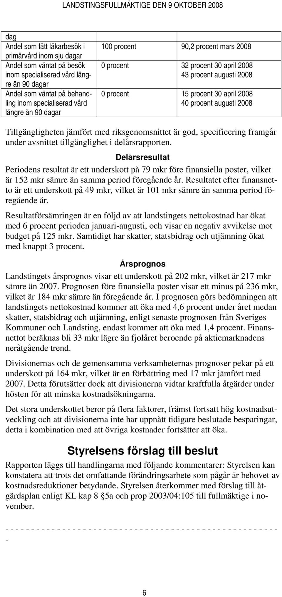 riksgenomsnittet är god, specificering framgår under avsnittet tillgänglighet i delårsrapporten.