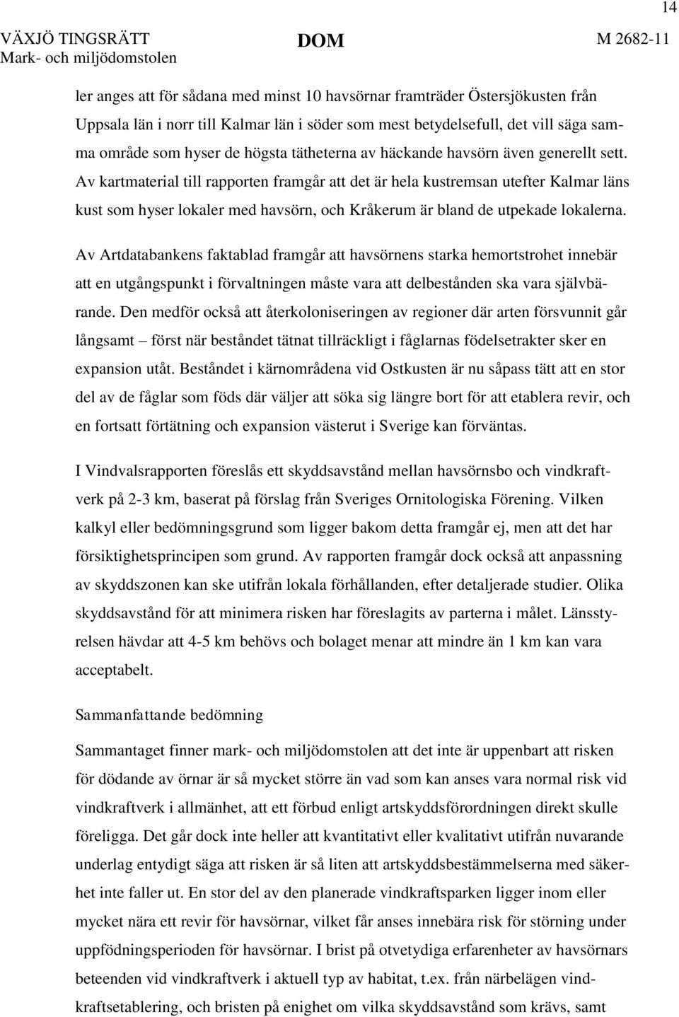 Av kartmaterial till rapporten framgår att det är hela kustremsan utefter Kalmar läns kust som hyser lokaler med havsörn, och Kråkerum är bland de utpekade lokalerna.