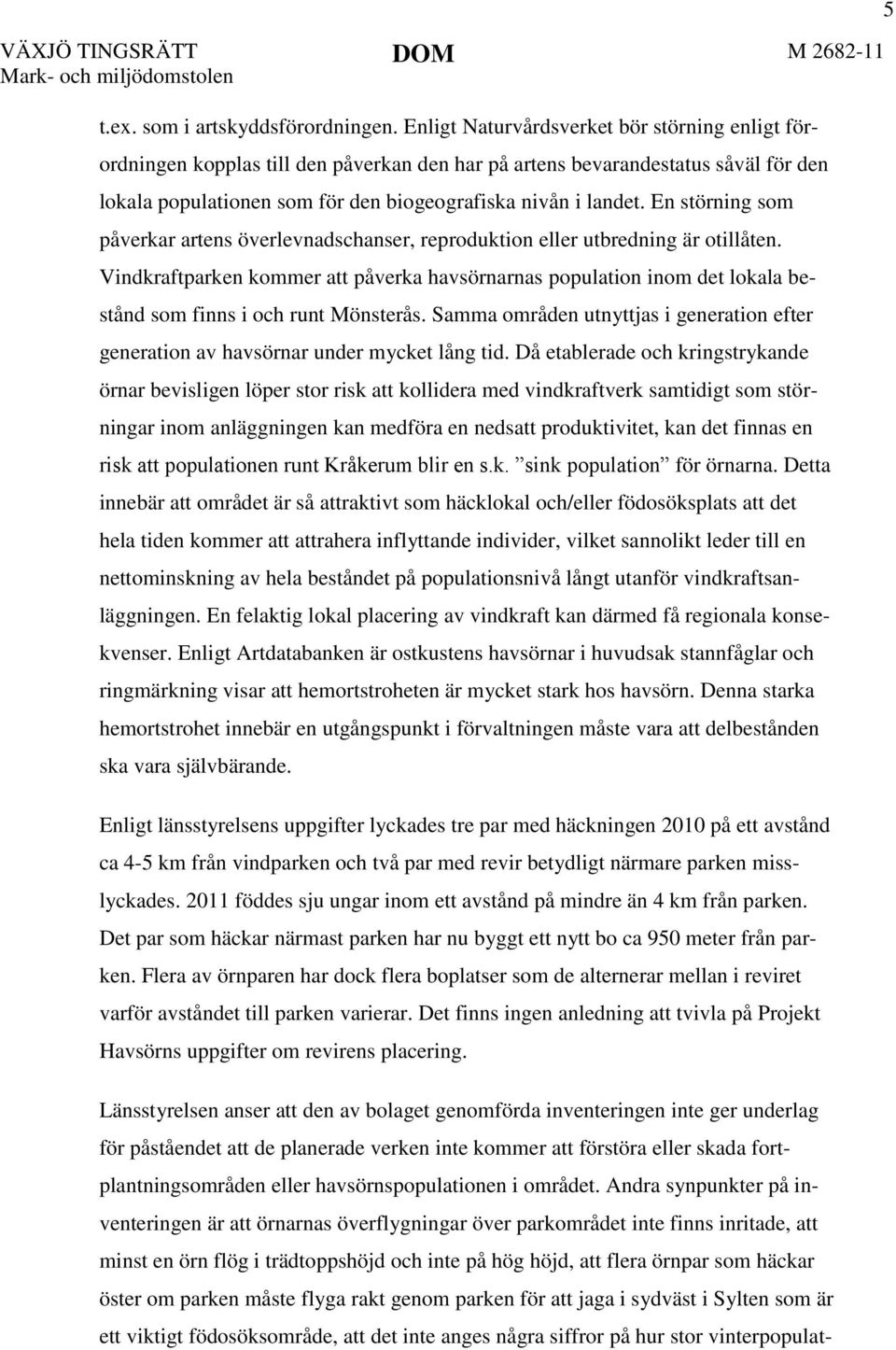 En störning som påverkar artens överlevnadschanser, reproduktion eller utbredning är otillåten.