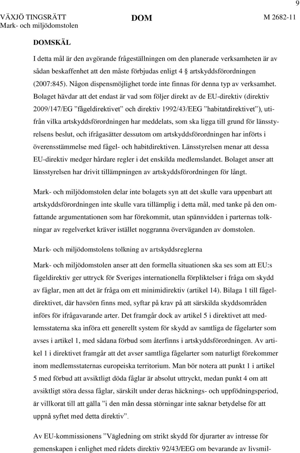 Bolaget hävdar att det endast är vad som följer direkt av de EU-direktiv (direktiv 2009/147/EG fågeldirektivet och direktiv 1992/43/EEG habitatdirektivet ), utifrån vilka artskyddsförordningen har