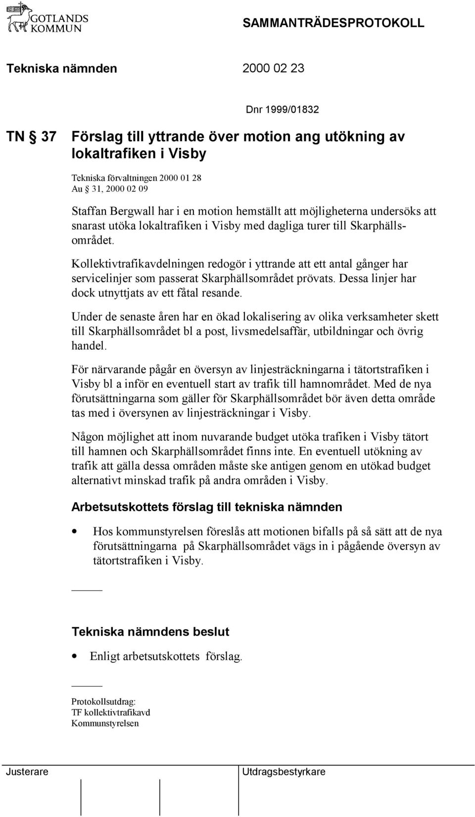 Kollektivtrafikavdelningen redogör i yttrande att ett antal gånger har servicelinjer som passerat Skarphällsområdet prövats. Dessa linjer har dock utnyttjats av ett fåtal resande.