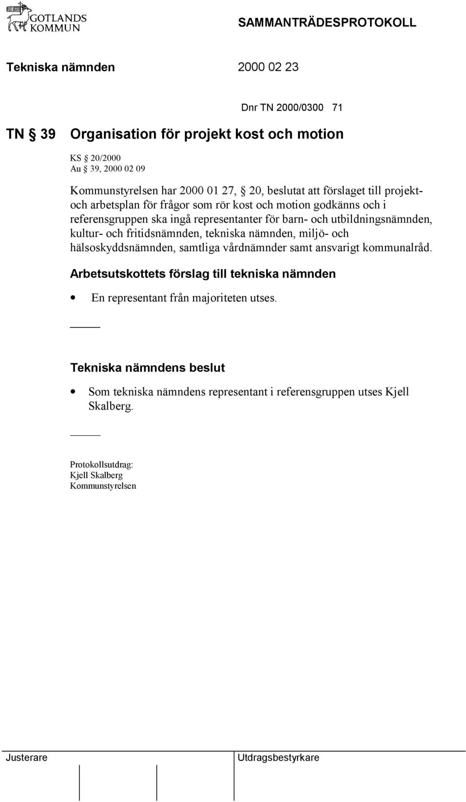 kultur- och fritidsnämnden, tekniska nämnden, miljö- och hälsoskyddsnämnden, samtliga vårdnämnder samt ansvarigt kommunalråd.