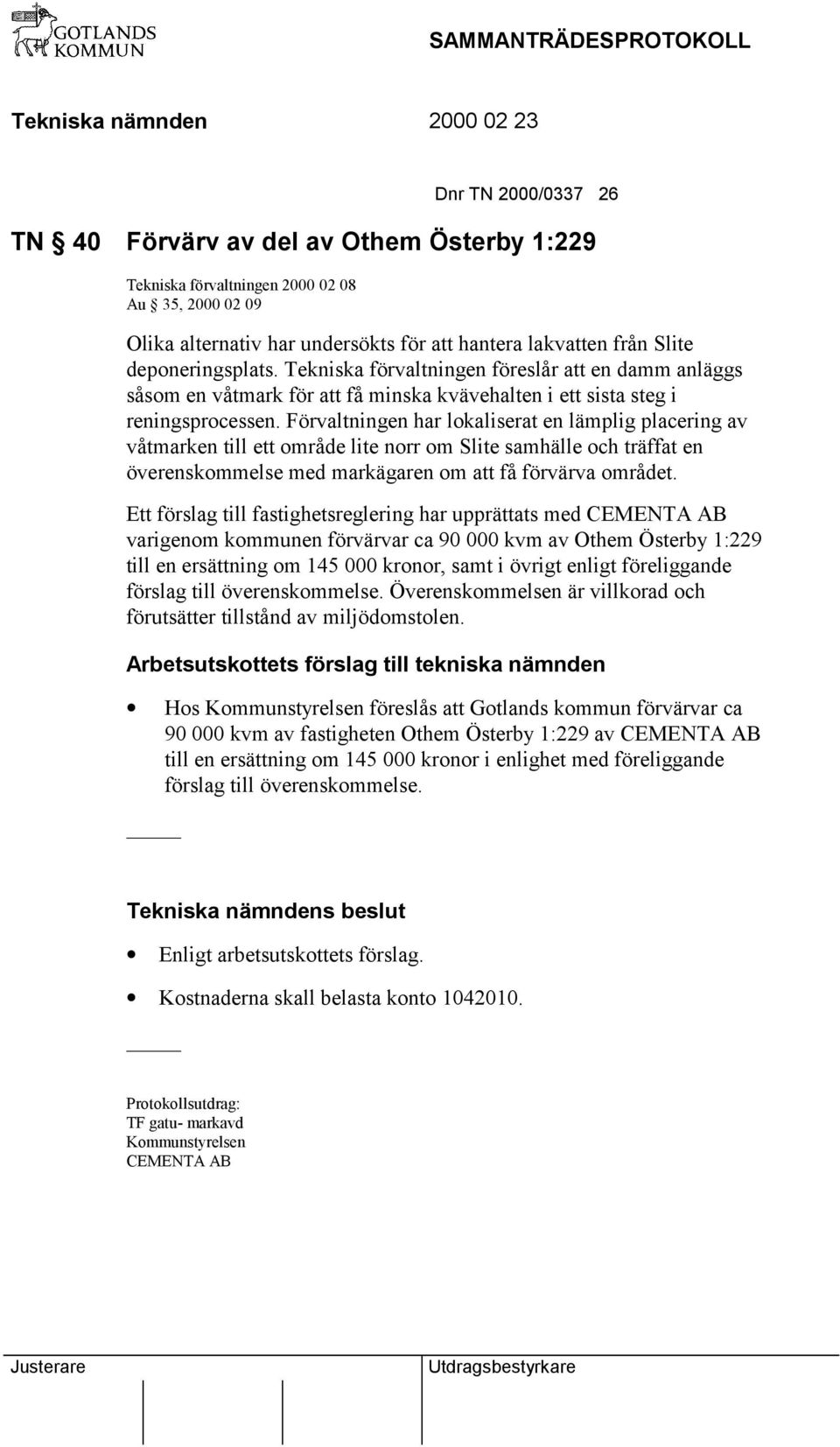 Förvaltningen har lokaliserat en lämplig placering av våtmarken till ett område lite norr om Slite samhälle och träffat en överenskommelse med markägaren om att få förvärva området.