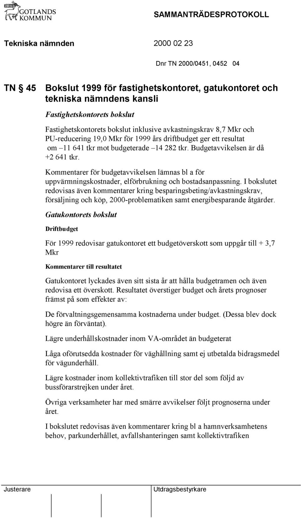 Kommentarer för budgetavvikelsen lämnas bl a för uppvärmningskostnader, elförbrukning och bostadsanpassning.