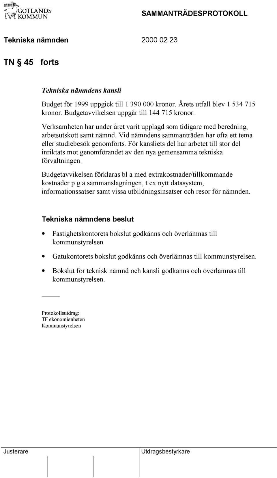 För kansliets del har arbetet till stor del inriktats mot genomförandet av den nya gemensamma tekniska förvaltningen.