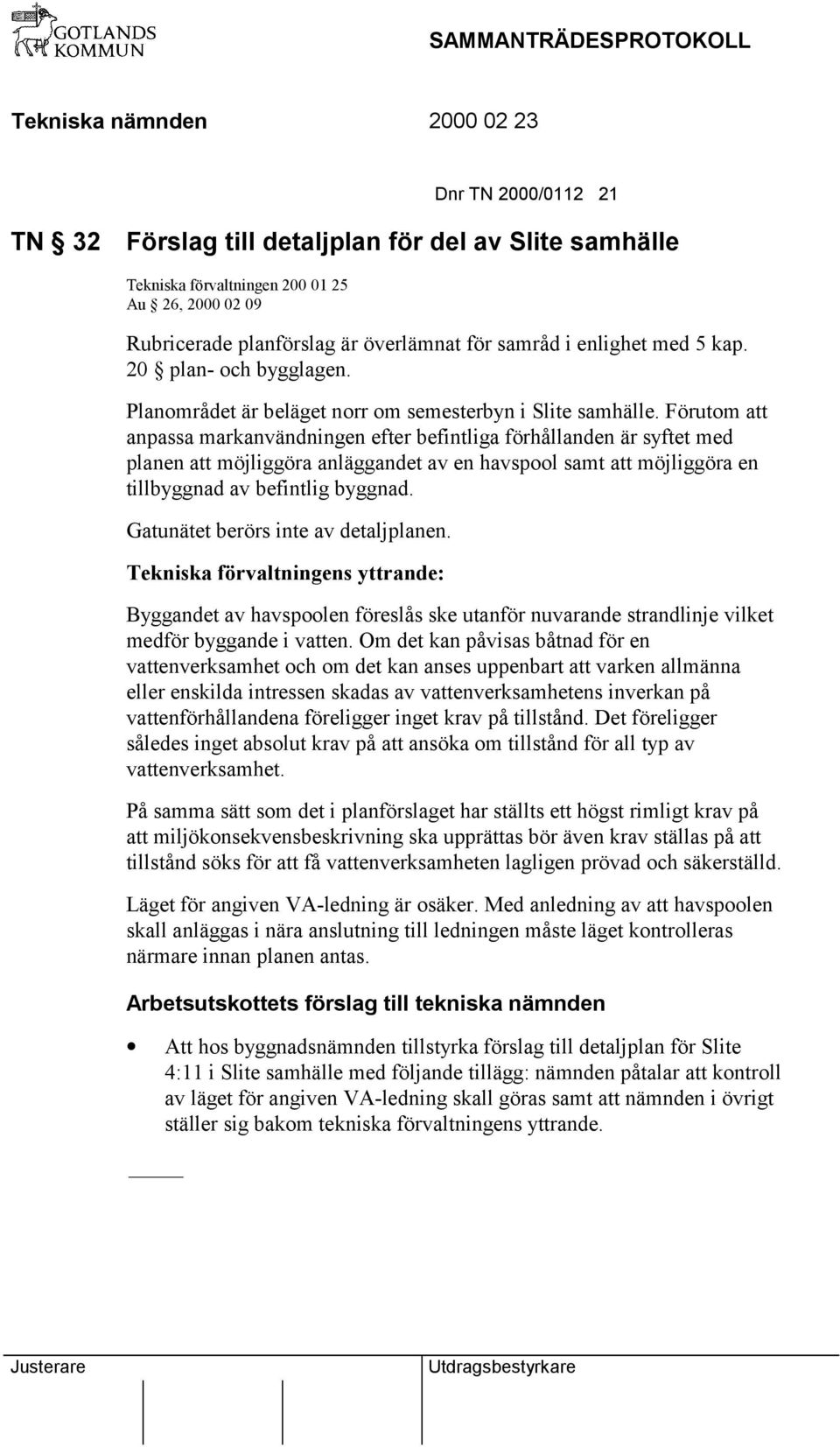 Förutom att anpassa markanvändningen efter befintliga förhållanden är syftet med planen att möjliggöra anläggandet av en havspool samt att möjliggöra en tillbyggnad av befintlig byggnad.