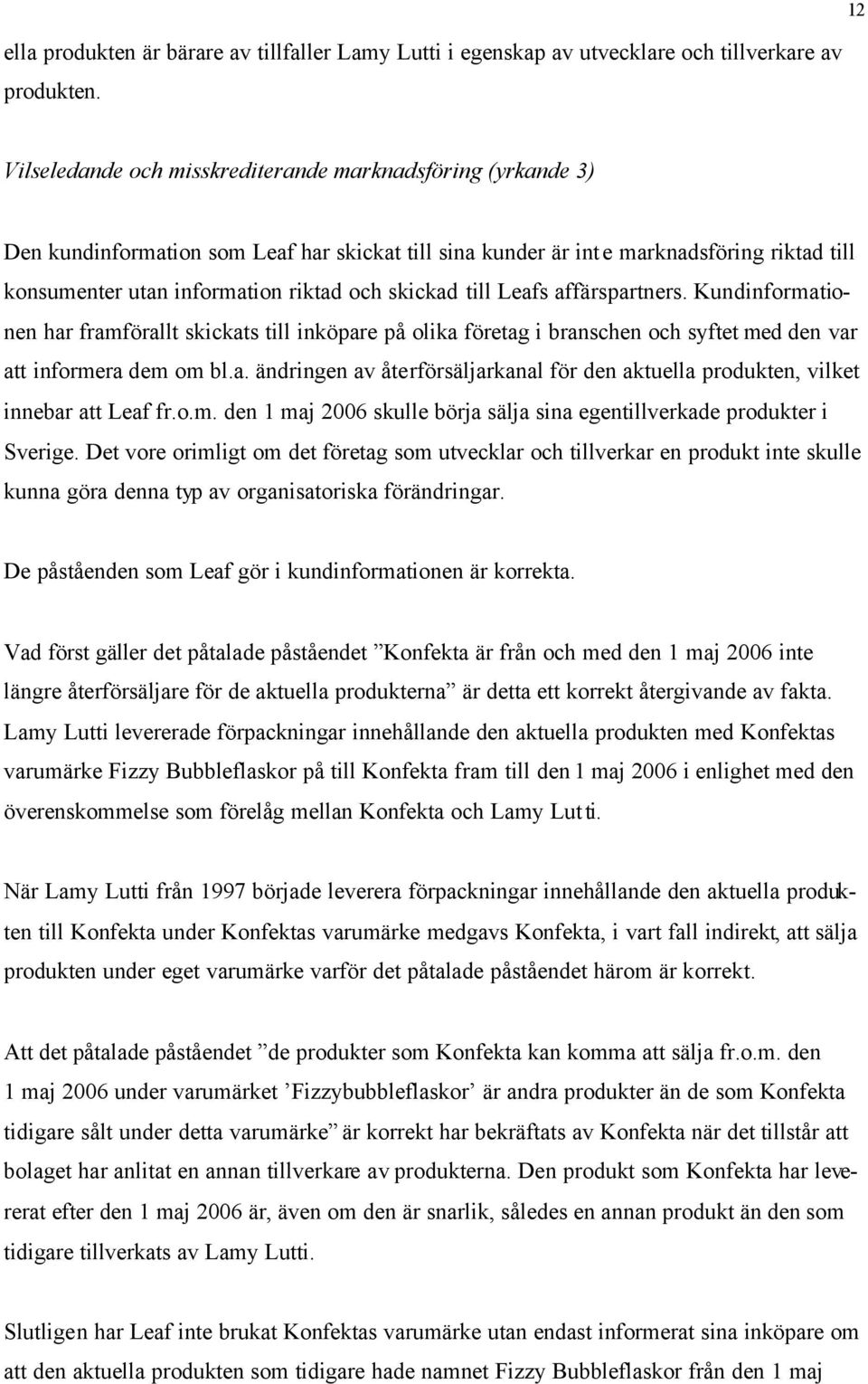 skickad till Leafs affärspartners. Kundinformationen har framförallt skickats till inköpare på olika företag i branschen och syftet med den var att informera dem om bl.a. ändringen av återförsäljarkanal för den aktuella produkten, vilket innebar att Leaf fr.