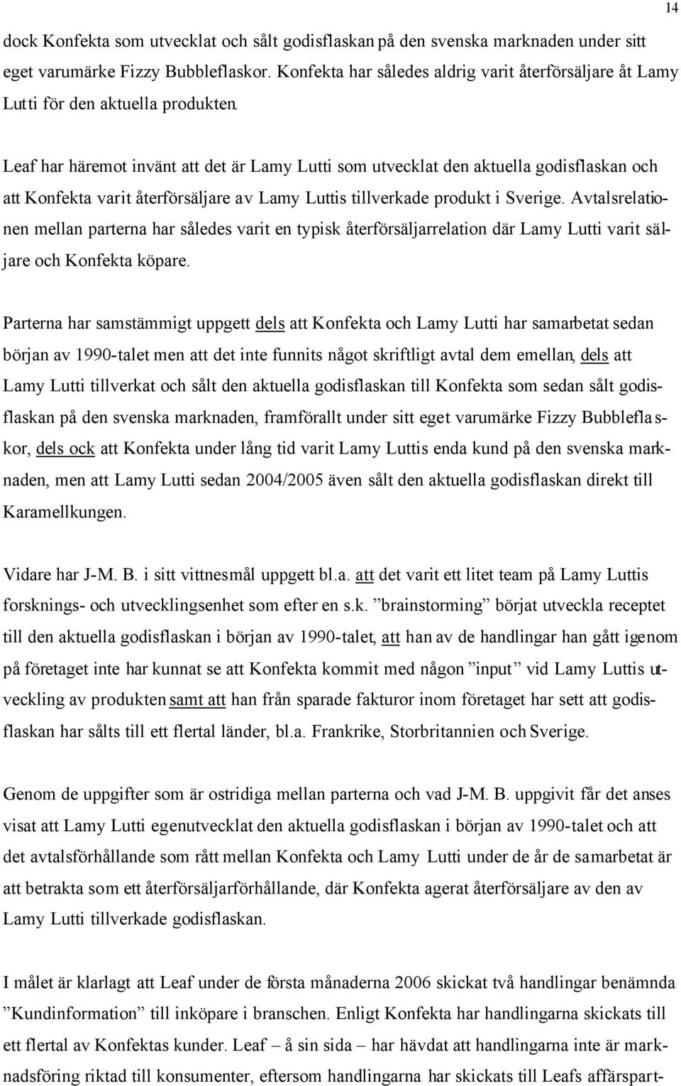 14 Leaf har häremot invänt att det är Lamy Lutti som utvecklat den aktuella godisflaskan och att Konfekta varit återförsäljare av Lamy Luttis tillverkade produkt i Sverige.