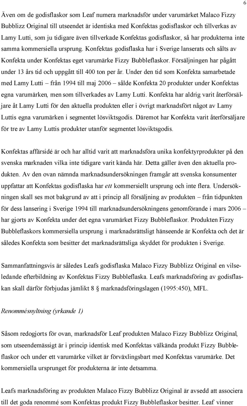 Konfektas godisflaska har i Sverige lanserats och sålts av Konfekta under Konfektas eget varumärke Fizzy Bubbleflaskor. Försäljningen har pågått under 13 års tid och uppgått till 400 ton per år.