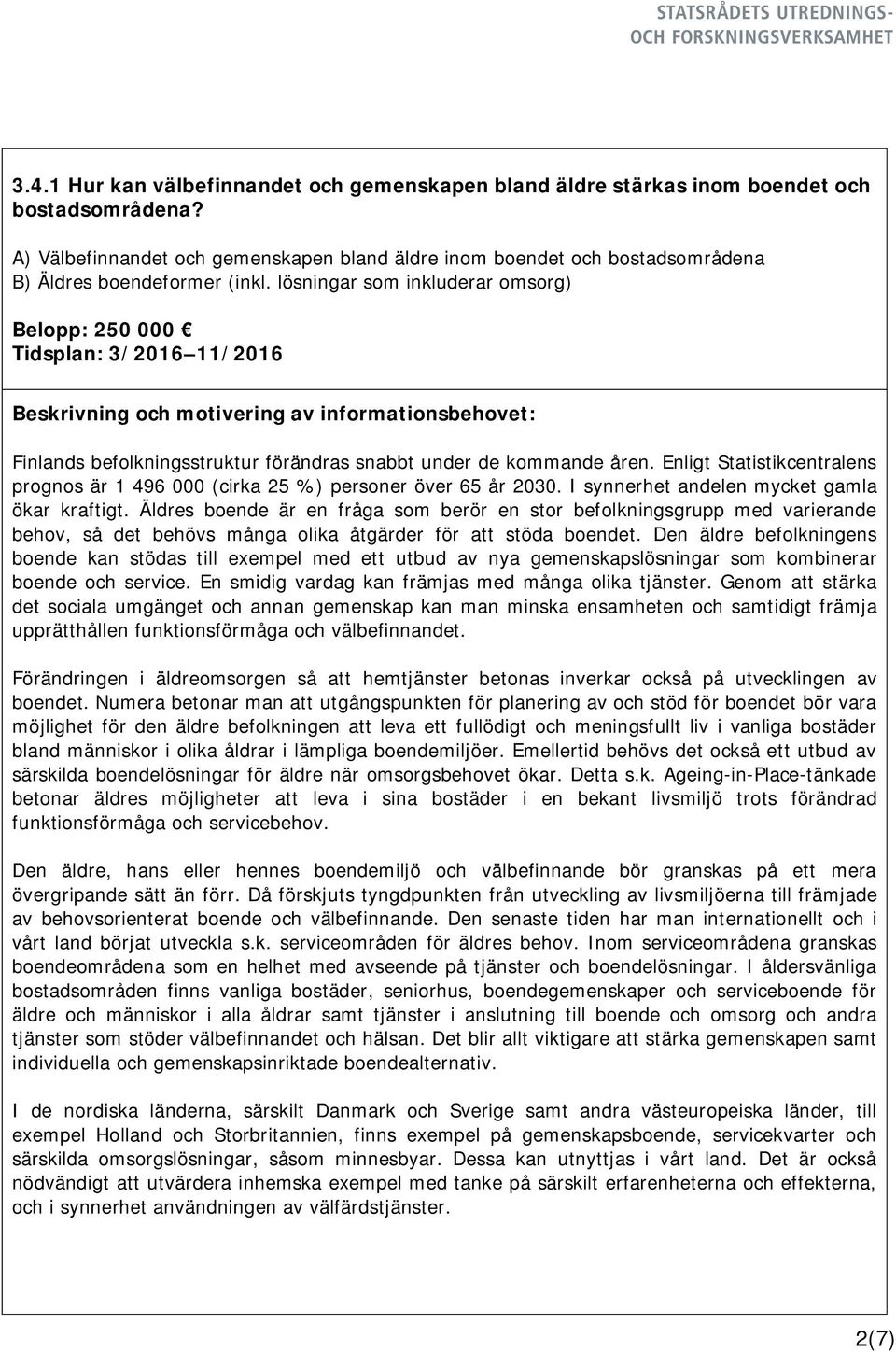 lösningar som inkluderar omsorg) Belopp: 250 000 Tidsplan: 3/2016 11/2016 Finlands befolkningsstruktur förändras snabbt under de kommande åren.