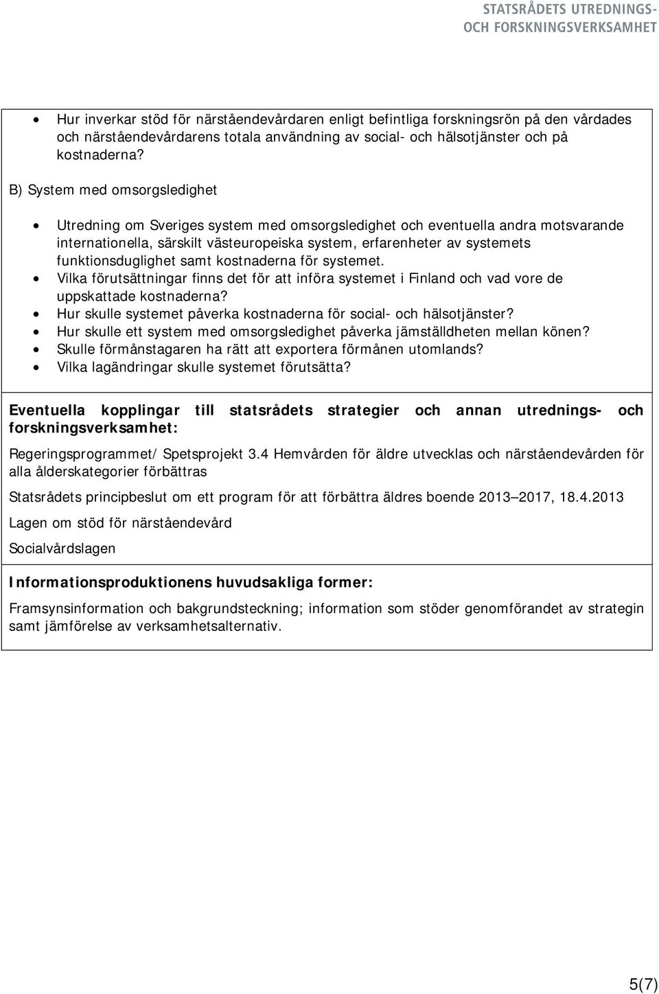 funktionsduglighet samt kostnaderna för systemet. Vilka förutsättningar finns det för att införa systemet i Finland och vad vore de uppskattade kostnaderna?