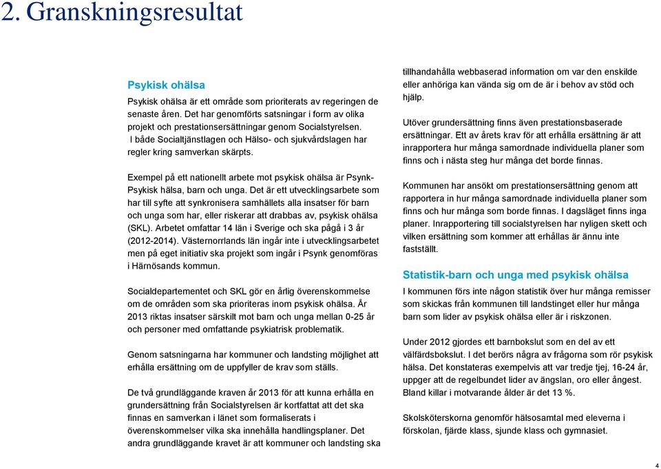 Exempel på ett nationellt arbete mot psykisk ohälsa är Psynk- Psykisk hälsa, barn och unga.