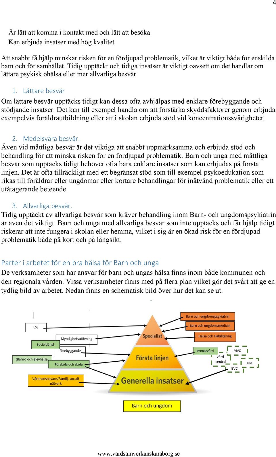 Lättare besvär Om lättare besvär upptäcks tidigt kan dessa ofta avhjälpas med enklare förebyggande och stödjande insatser.