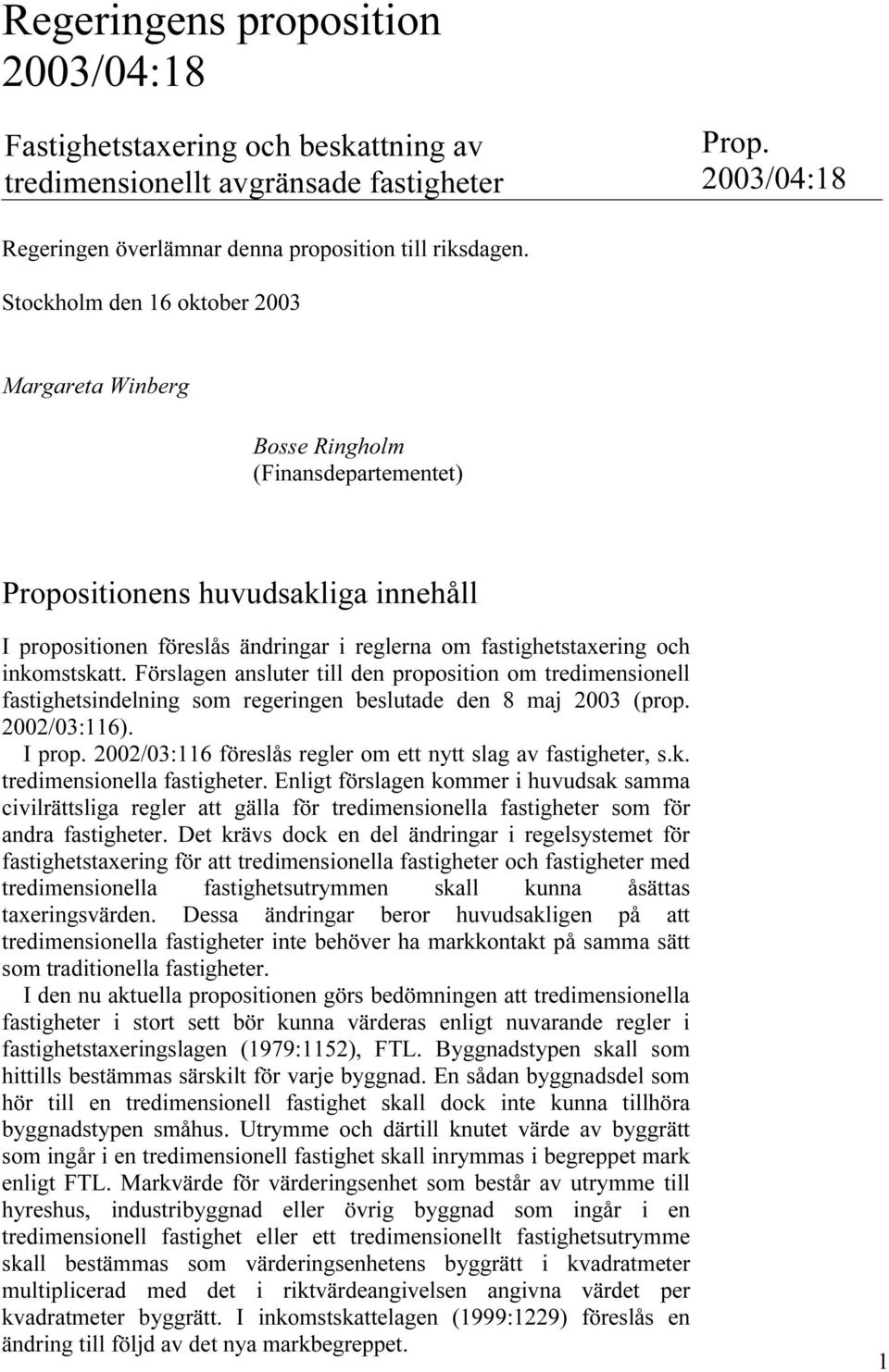 inkomstskatt. Förslagen ansluter till den proposition om tredimensionell fastighetsindelning som regeringen beslutade den 8 maj 2003 (prop. 2002/03:116). I prop.