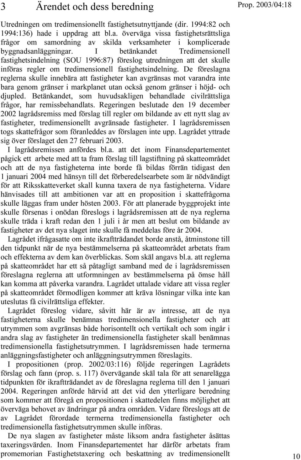 De föreslagna reglerna skulle innebära att fastigheter kan avgränsas mot varandra inte bara genom gränser i markplanet utan också genom gränser i höjd- och djupled.