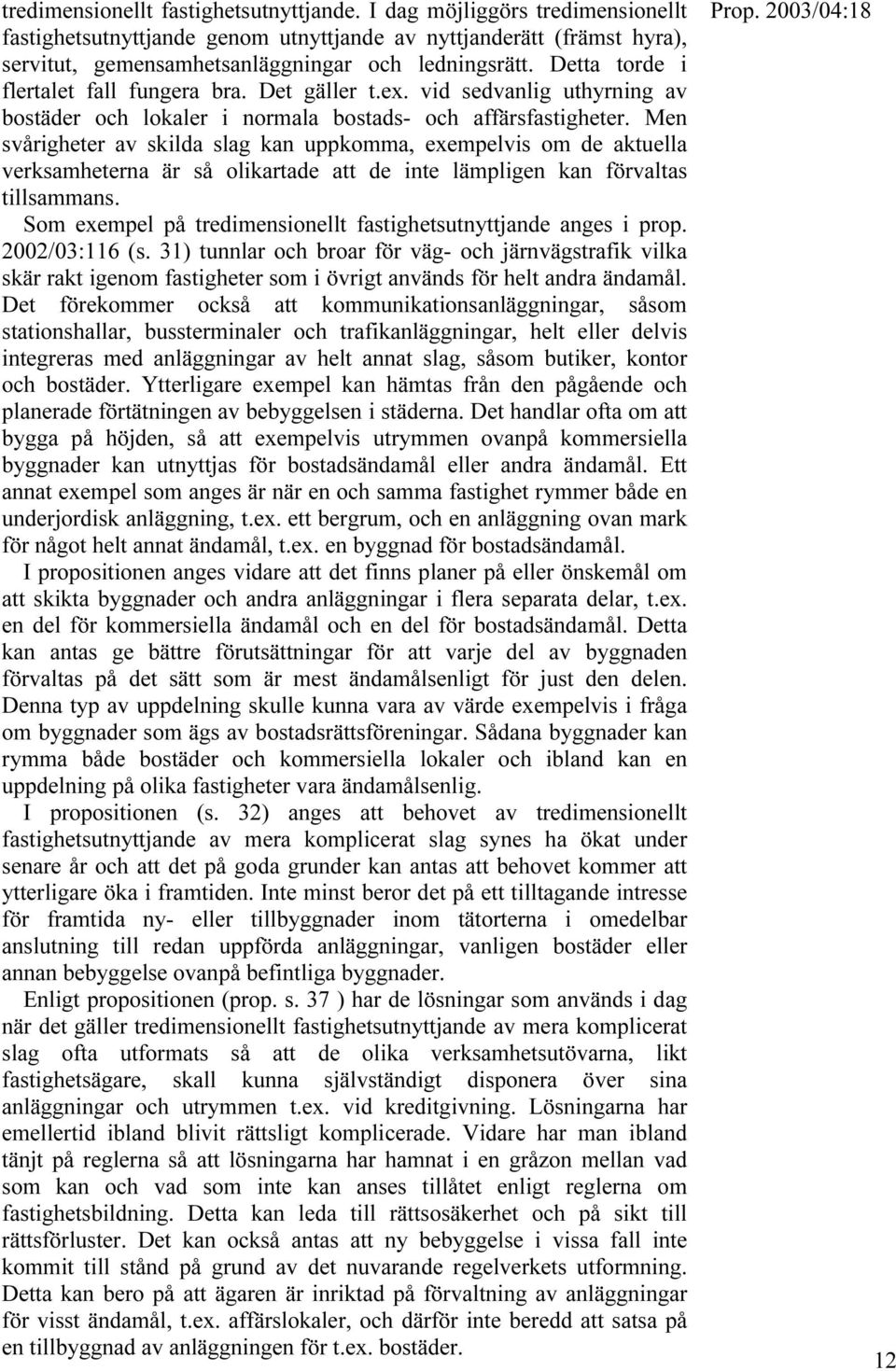 Men svårigheter av skilda slag kan uppkomma, exempelvis om de aktuella verksamheterna är så olikartade att de inte lämpligen kan förvaltas tillsammans.