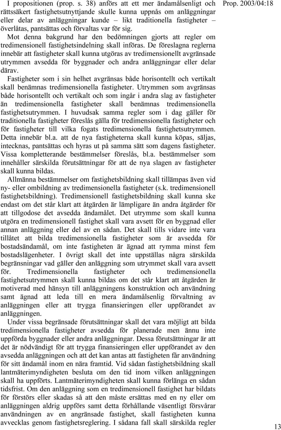 och förvaltas var för sig. Mot denna bakgrund har den bedömningen gjorts att regler om tredimensionell fastighetsindelning skall införas.