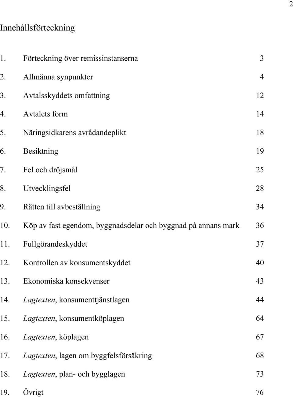 Köp av fast egendom, byggnadsdelar och byggnad på annans mark 36 11. Fullgörandeskyddet 37 12. Kontrollen av konsumentskyddet 40 13.